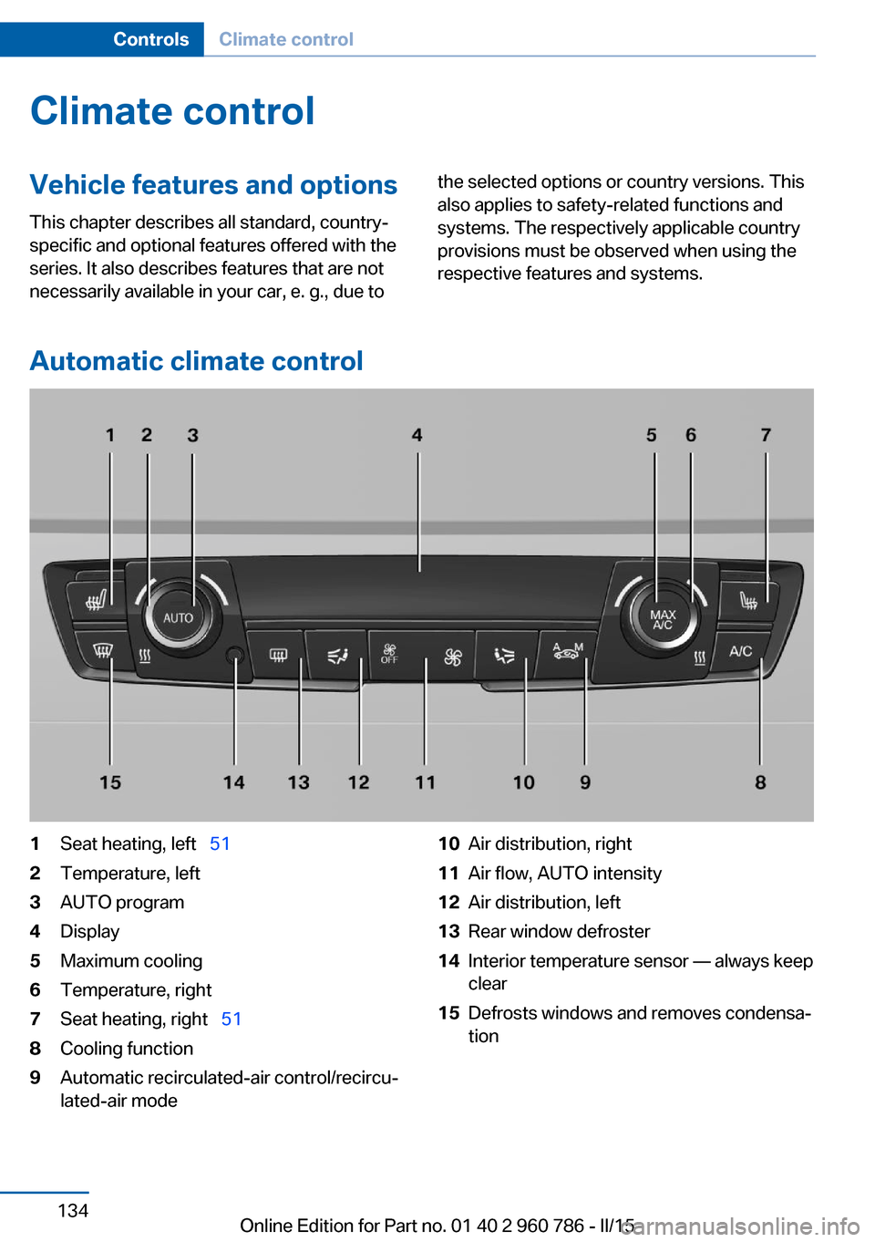 BMW M4 COUPE 2015 F82 User Guide Climate controlVehicle features and options
This chapter describes all standard, country-
specific and optional features offered with the
series. It also describes features that are not
necessarily av BMW M4 COUPE 2015 F82 User Guide Climate controlVehicle features and options
This chapter describes all standard, country-
specific and optional features offered with the
series. It also describes features that are not
necessarily av