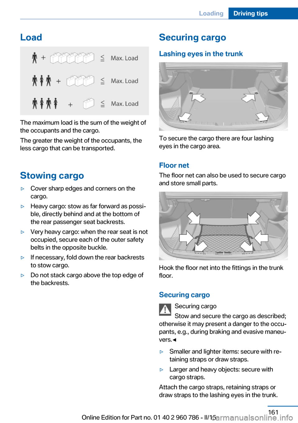 BMW M4 COUPE 2015 F82 Owners Manual Load
The maximum load is the sum of the weight of
the occupants and the cargo.
The greater the weight of the occupants, the
less cargo that can be transported.
Stowing cargo
▷Cover sharp edges and c BMW M4 COUPE 2015 F82 Owners Manual Load
The maximum load is the sum of the weight of
the occupants and the cargo.
The greater the weight of the occupants, the
less cargo that can be transported.
Stowing cargo
▷Cover sharp edges and c