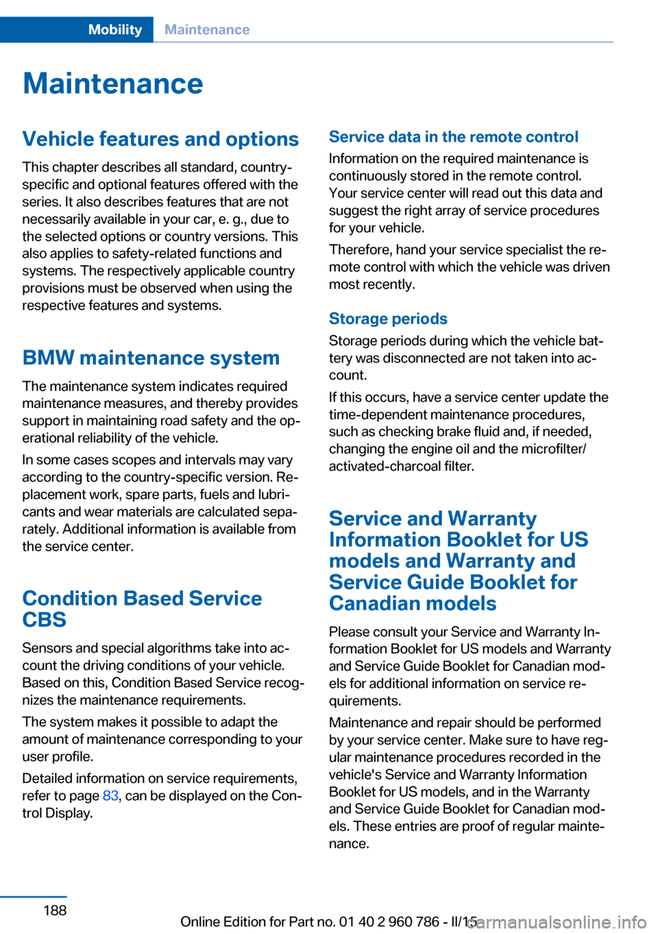 BMW M4 COUPE 2015 F82 Owners Manual MaintenanceVehicle features and options
This chapter describes all standard, country-
specific and optional features offered with the
series. It also describes features that are not
necessarily availa