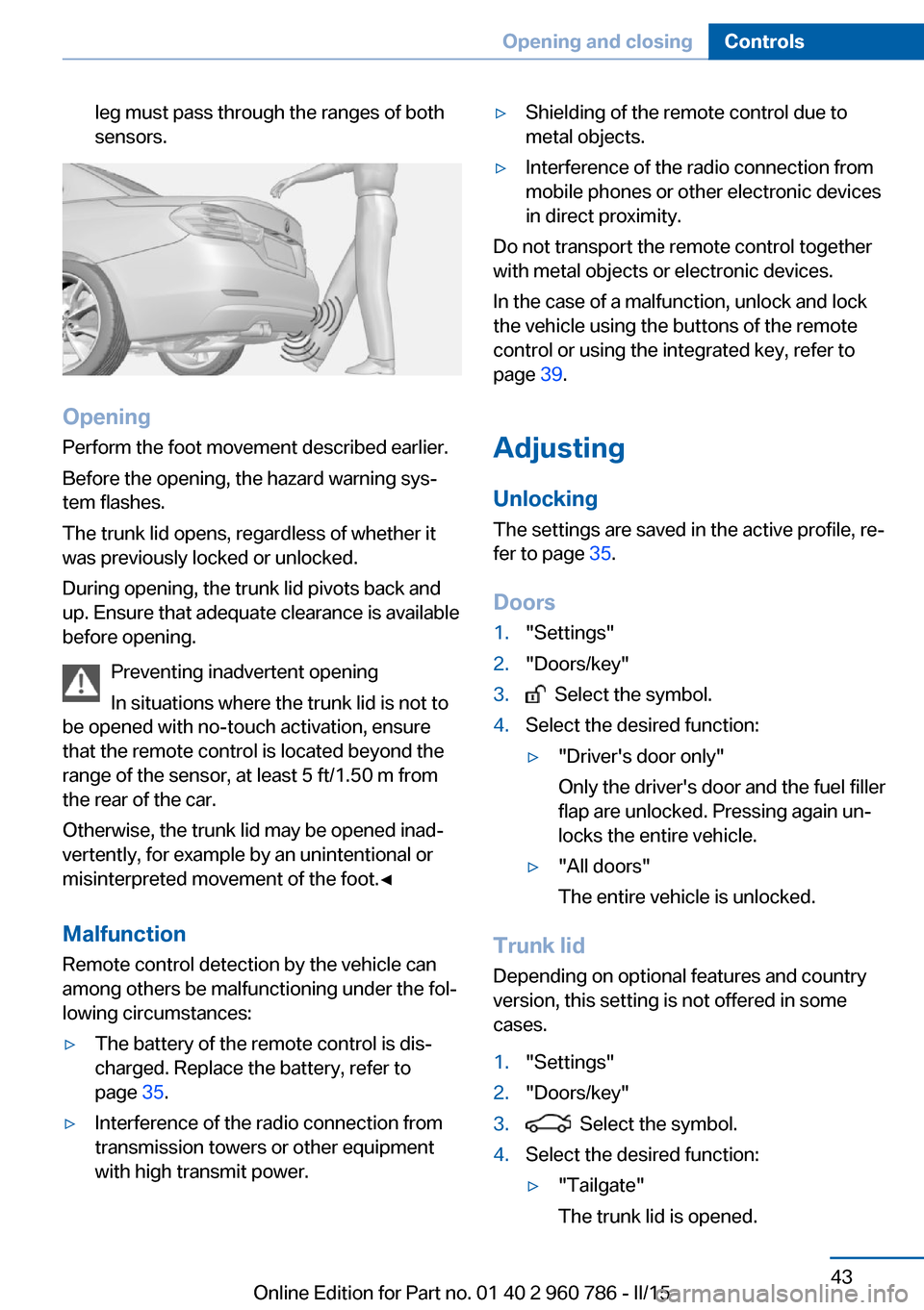 BMW M4 COUPE 2015 F82 Owners Manual leg must pass through the ranges of both
sensors.
Opening
Perform the foot movement described earlier.
Before the opening, the hazard warning sys‐
tem flashes.
The trunk lid opens, regardless of whe BMW M4 COUPE 2015 F82 Owners Manual leg must pass through the ranges of both
sensors.
Opening
Perform the foot movement described earlier.
Before the opening, the hazard warning sys‐
tem flashes.
The trunk lid opens, regardless of whe
