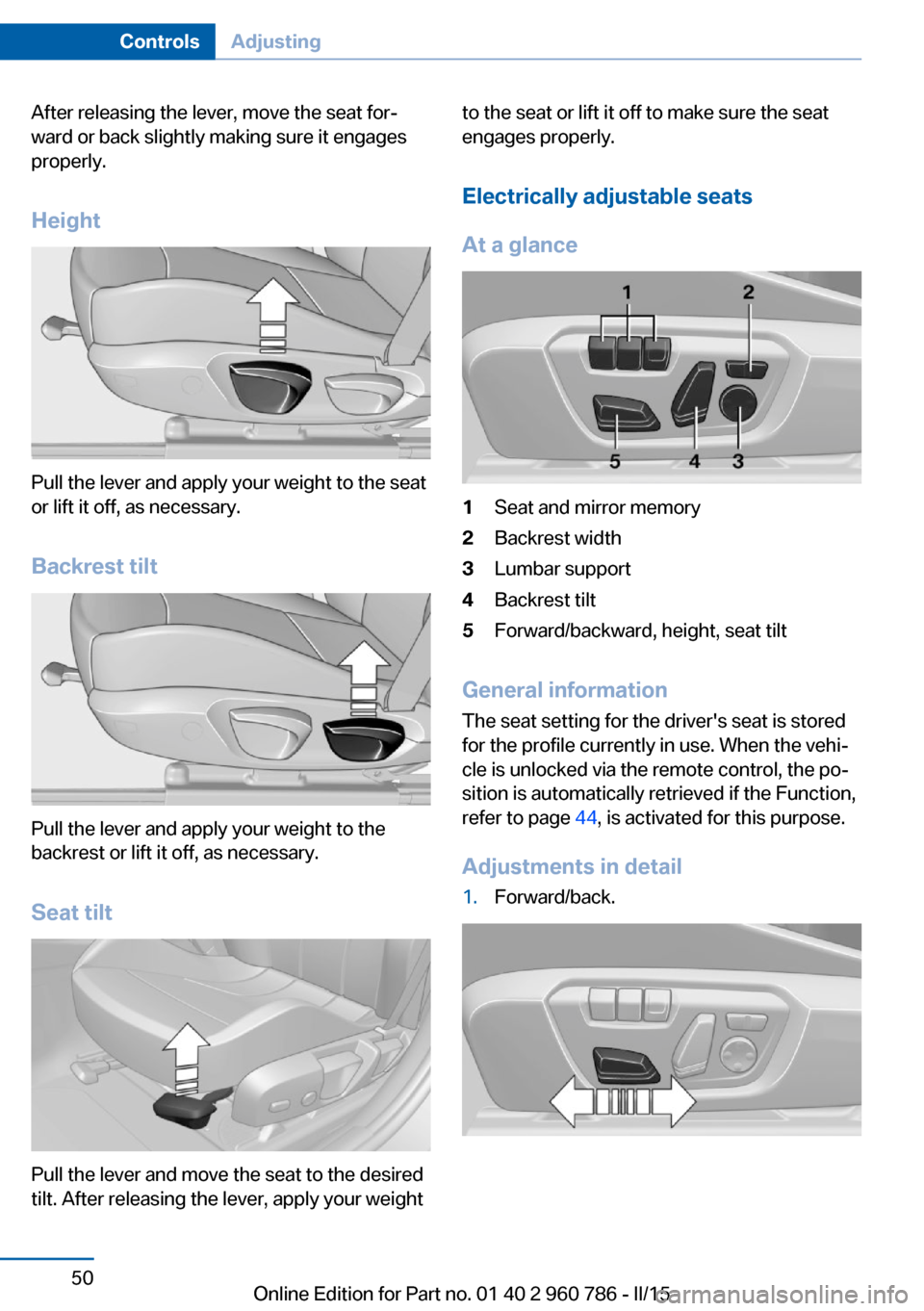 BMW M4 COUPE 2015 F82 Owners Manual After releasing the lever, move the seat for‐
ward or back slightly making sure it engages
properly.
Height
Pull the lever and apply your weight to the seat
or lift it off, as necessary.
Backrest ti