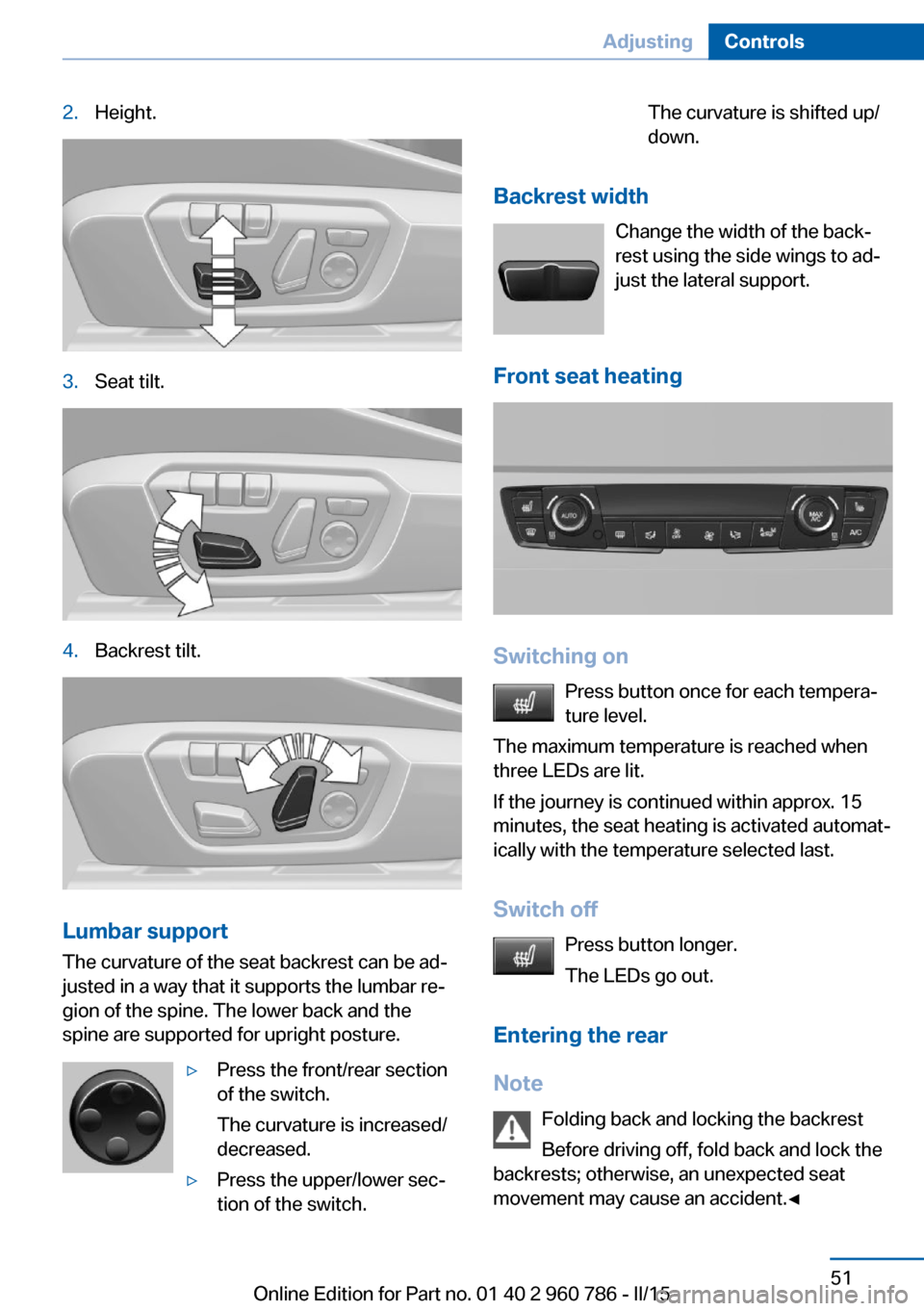 BMW M4 COUPE 2015 F82 Workshop Manual 2.Height.3.Seat tilt.4.Backrest tilt.
Lumbar support
The curvature of the seat backrest can be ad‐
justed in a way that it supports the lumbar re‐
gion of the spine. The lower back and the
spine a BMW M4 COUPE 2015 F82 Workshop Manual 2.Height.3.Seat tilt.4.Backrest tilt.
Lumbar support
The curvature of the seat backrest can be ad‐
justed in a way that it supports the lumbar re‐
gion of the spine. The lower back and the
spine a
