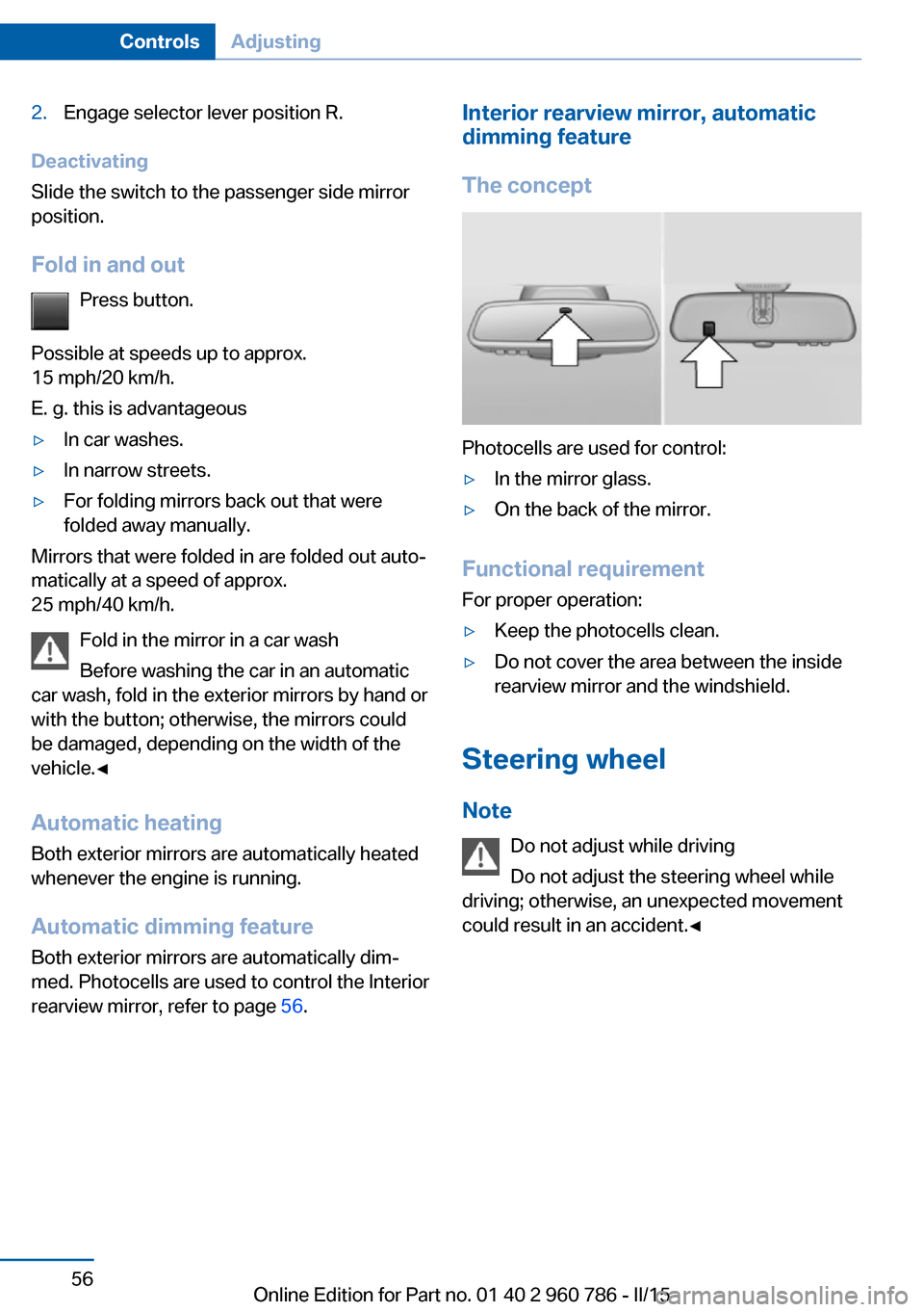 BMW M4 COUPE 2015 F82 Owners Manual 2.Engage selector lever position R.
Deactivating
Slide the switch to the passenger side mirror
position.
Fold in and out Press button.
Possible at speeds up to approx.
15 mph/20 km/h.
E. g. this is ad