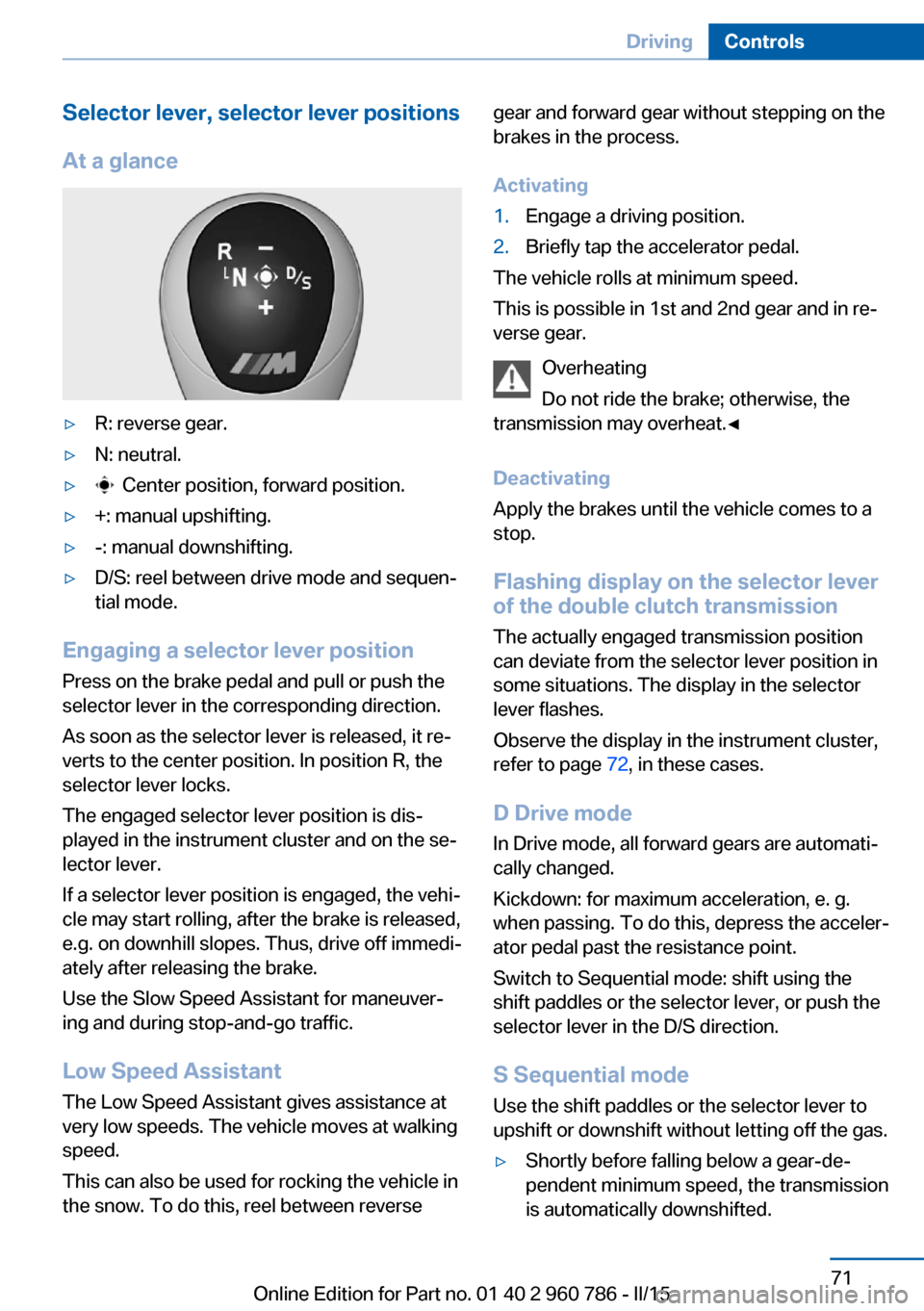 BMW M4 COUPE 2015 F82 Owners Manual Selector lever, selector lever positions
At a glance▷R: reverse gear.▷N: neutral.▷  Center position, forward position.▷+: manual upshifting.▷-: manual downshifting.▷D/S: reel between drive