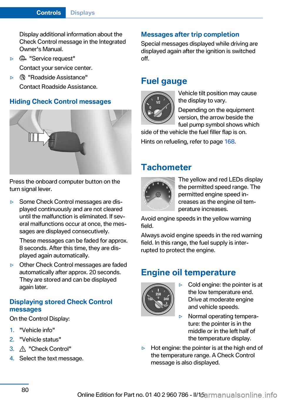 BMW M4 COUPE 2015 F82 Owners Manual Display additional information about the
Check Control message in the Integrated
Owners Manual.▷  "Service request"
Contact your service center.▷  "Roadside Assistance"
Contact Roadside Assistanc