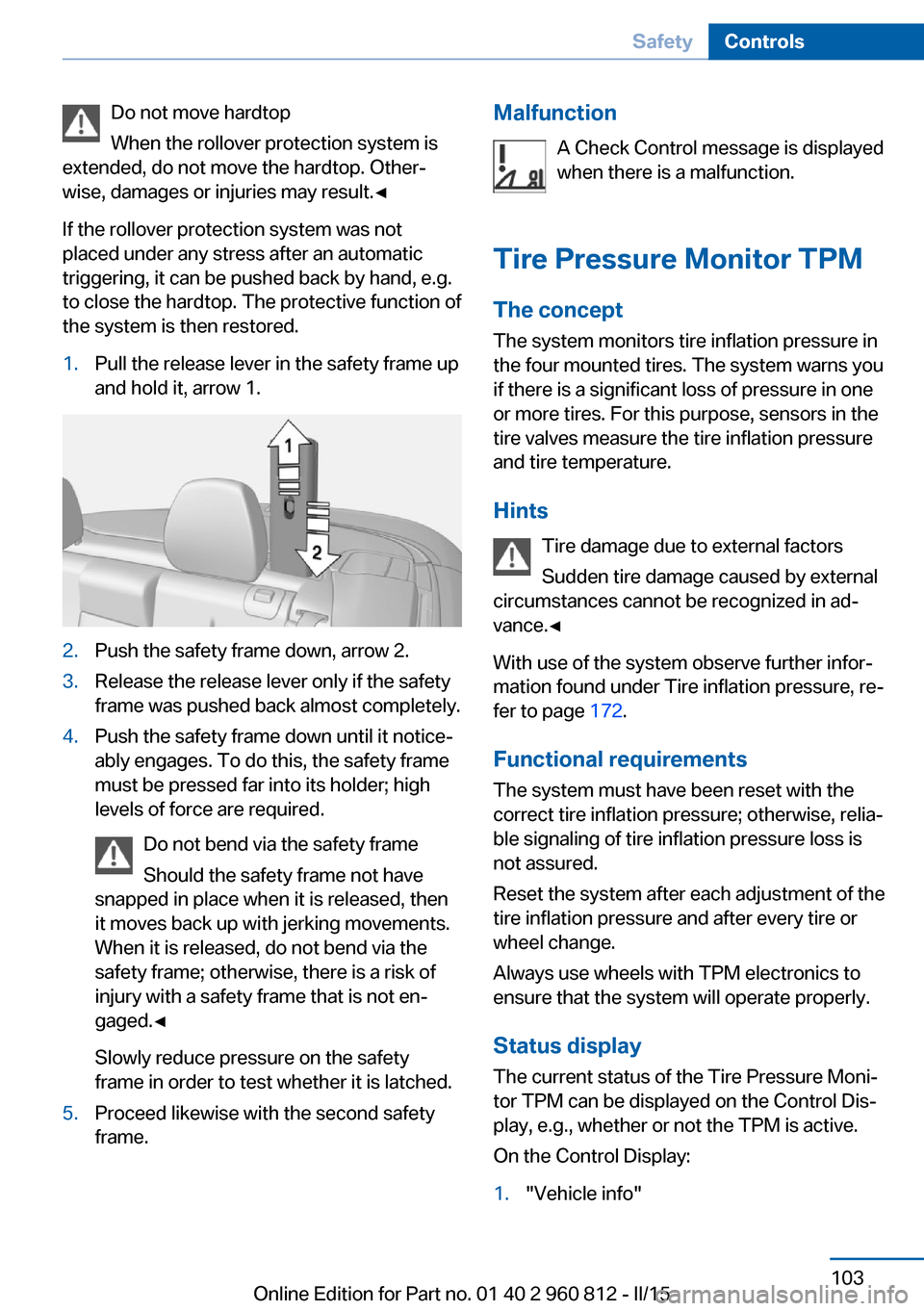 BMW M4 CONVERTIBLE 2015 F83 Owners Manual Do not move hardtop
When the rollover protection system is
extended, do not move the hardtop. Other‐
wise, damages or injuries may result.◀
If the rollover protection system was not
placed under a BMW M4 CONVERTIBLE 2015 F83 Owners Manual Do not move hardtop
When the rollover protection system is
extended, do not move the hardtop. Other‐
wise, damages or injuries may result.◀
If the rollover protection system was not
placed under a