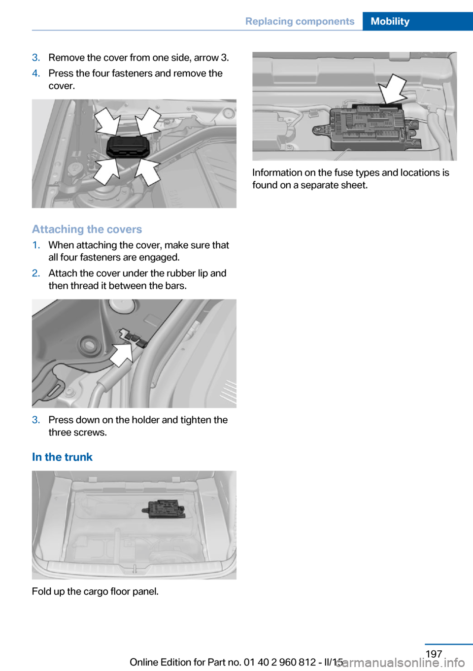 BMW M4 CONVERTIBLE 2015 F83 Owners Manual 3.Remove the cover from one side, arrow 3.4.Press the four fasteners and remove the
cover.
Attaching the covers
1.When attaching the cover, make sure that
all four fasteners are engaged.2.Attach the c