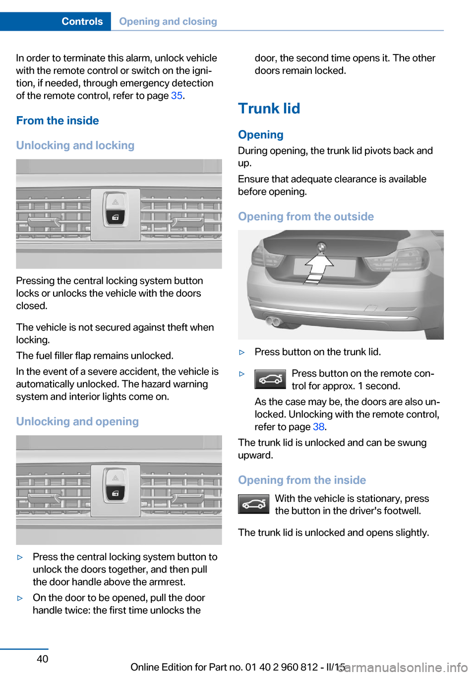 BMW M4 CONVERTIBLE 2015 F83 Owners Manual In order to terminate this alarm, unlock vehicle
with the remote control or switch on the igni‐
tion, if needed, through emergency detection
of the remote control, refer to page  35.
From the inside