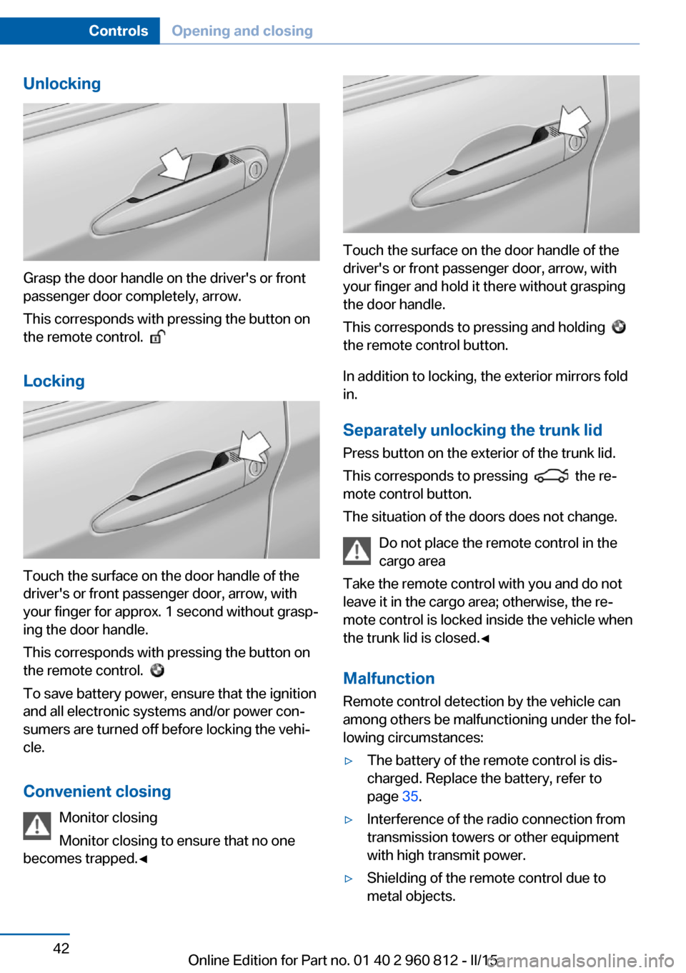 BMW M4 CONVERTIBLE 2015 F83 Owners Manual Unlocking
Grasp the door handle on the drivers or front
passenger door completely, arrow.
This corresponds with pressing the button on
the remote control.  
 
Locking
Touch the surface on the door ha