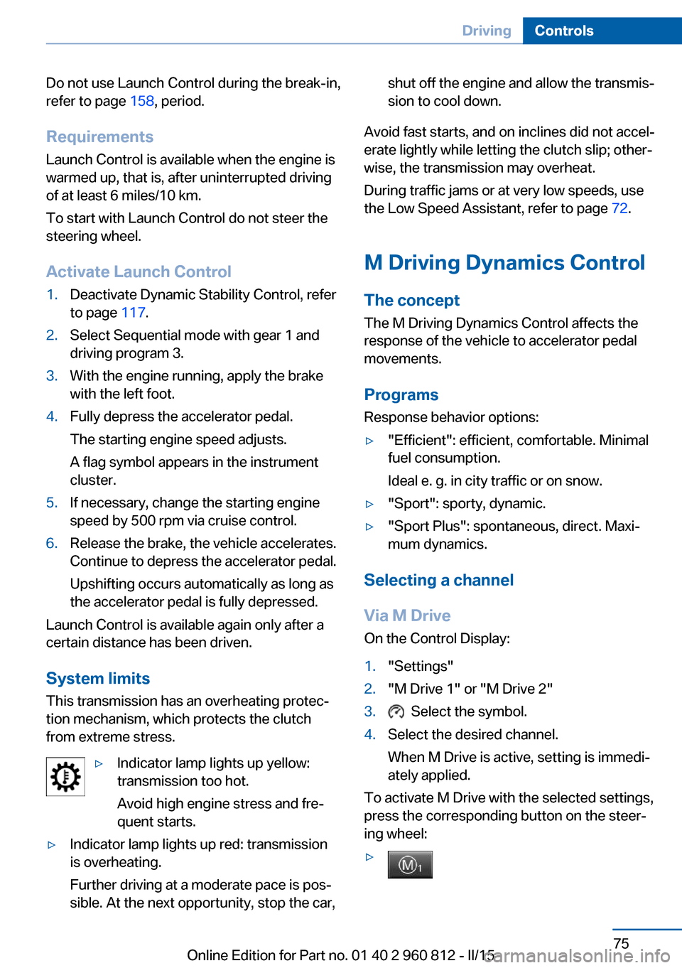 BMW M4 CONVERTIBLE 2015 F83 Owners Guide Do not use Launch Control during the break-in,
refer to page  158, period.
Requirements Launch Control is available when the engine is
warmed up, that is, after uninterrupted driving
of at least 6 mil