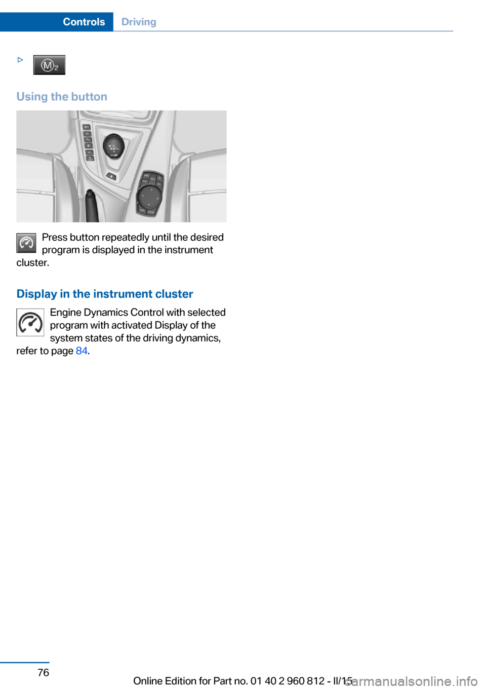 BMW M4 CONVERTIBLE 2015 F83 Owners Manual ▷
Using the button
Press button repeatedly until the desired
program is displayed in the instrument
cluster.
Display in the instrument cluster Engine Dynamics Control with selected
program with acti