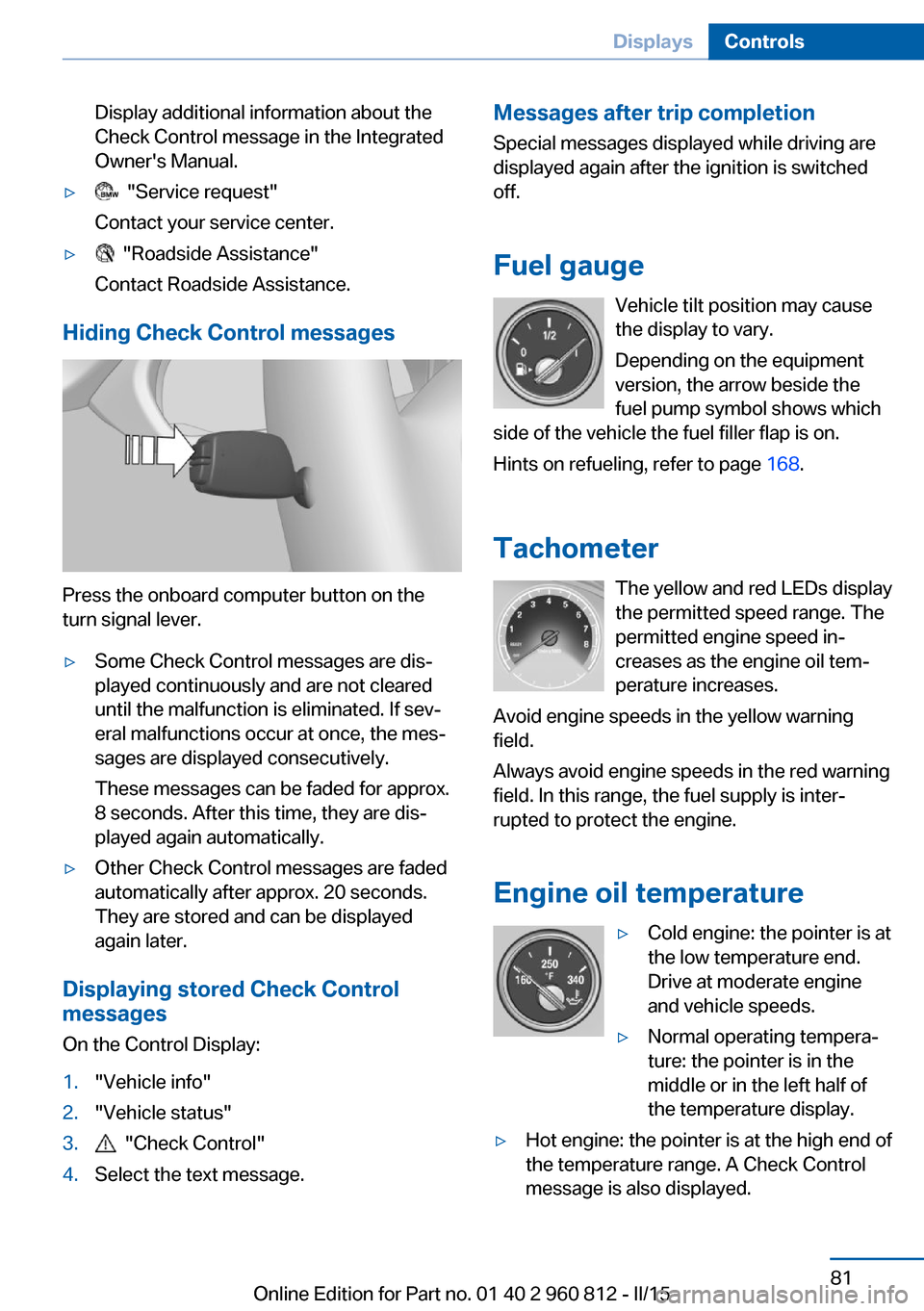 BMW M4 CONVERTIBLE 2015 F83 Owners Manual Display additional information about the
Check Control message in the Integrated
Owners Manual.▷  "Service request"
Contact your service center.▷  "Roadside Assistance"
Contact Roadside Assistanc