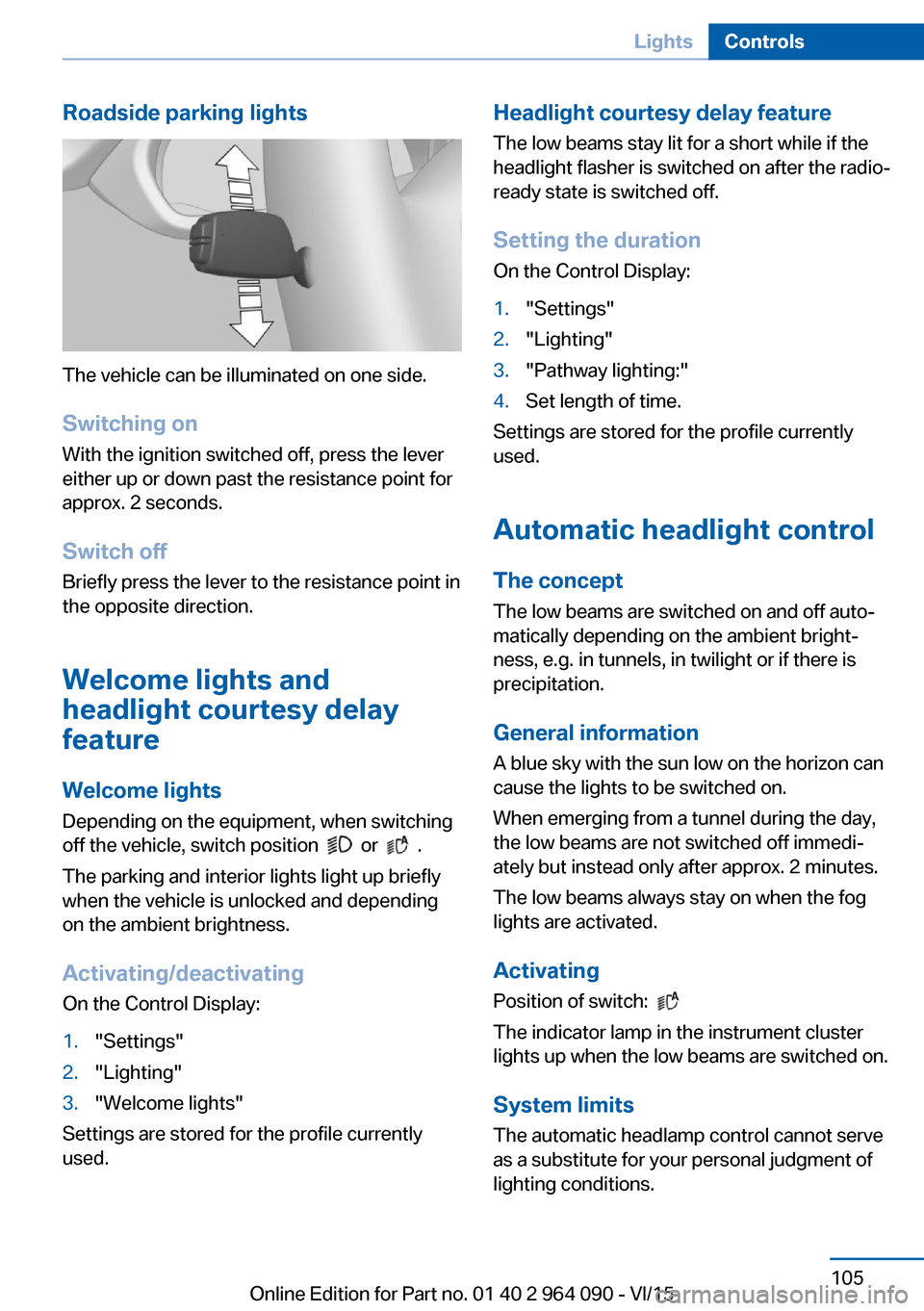 BMW X6M 2015 F86 Owners Manual Roadside parking lights
The vehicle can be illuminated on one side.
Switching on With the ignition switched off, press the lever
either up or down past the resistance point for
approx. 2 seconds.
Swit BMW X6M 2015 F86 Owners Manual Roadside parking lights
The vehicle can be illuminated on one side.
Switching on With the ignition switched off, press the lever
either up or down past the resistance point for
approx. 2 seconds.
Swit