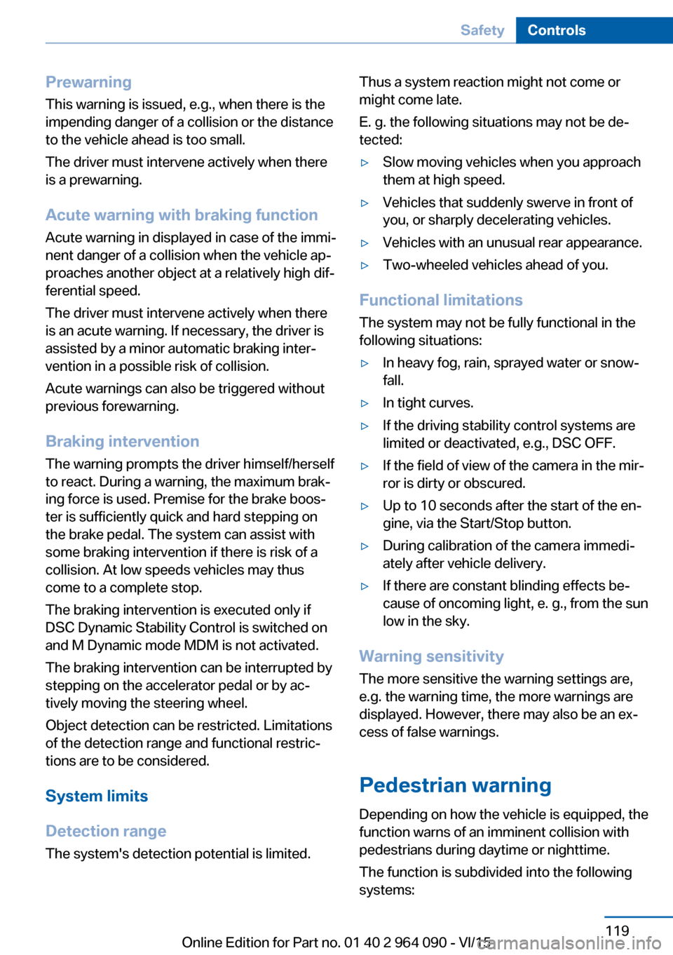 BMW X5M 2015 F85 Owners Manual Prewarning
This warning is issued, e.g., when there is the
impending danger of a collision or the distance
to the vehicle ahead is too small.
The driver must intervene actively when there
is a prewarn