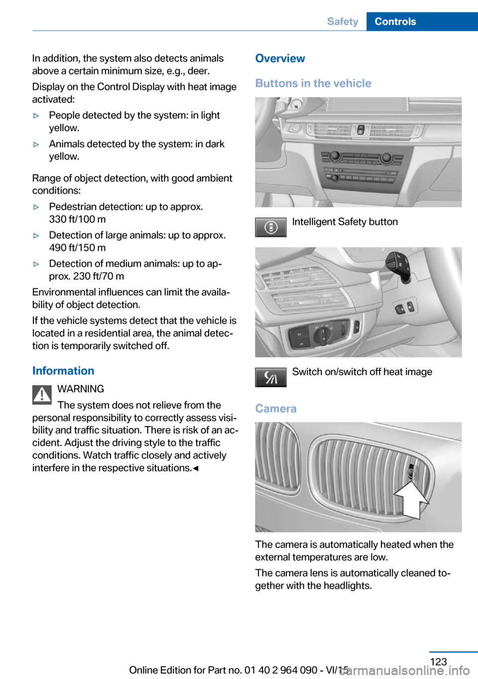 BMW X5M 2015 F85 Owners Manual In addition, the system also detects animals
above a certain minimum size, e.g., deer.
Display on the Control Display with heat image
activated:▷People detected by the system: in light
yellow.▷Ani