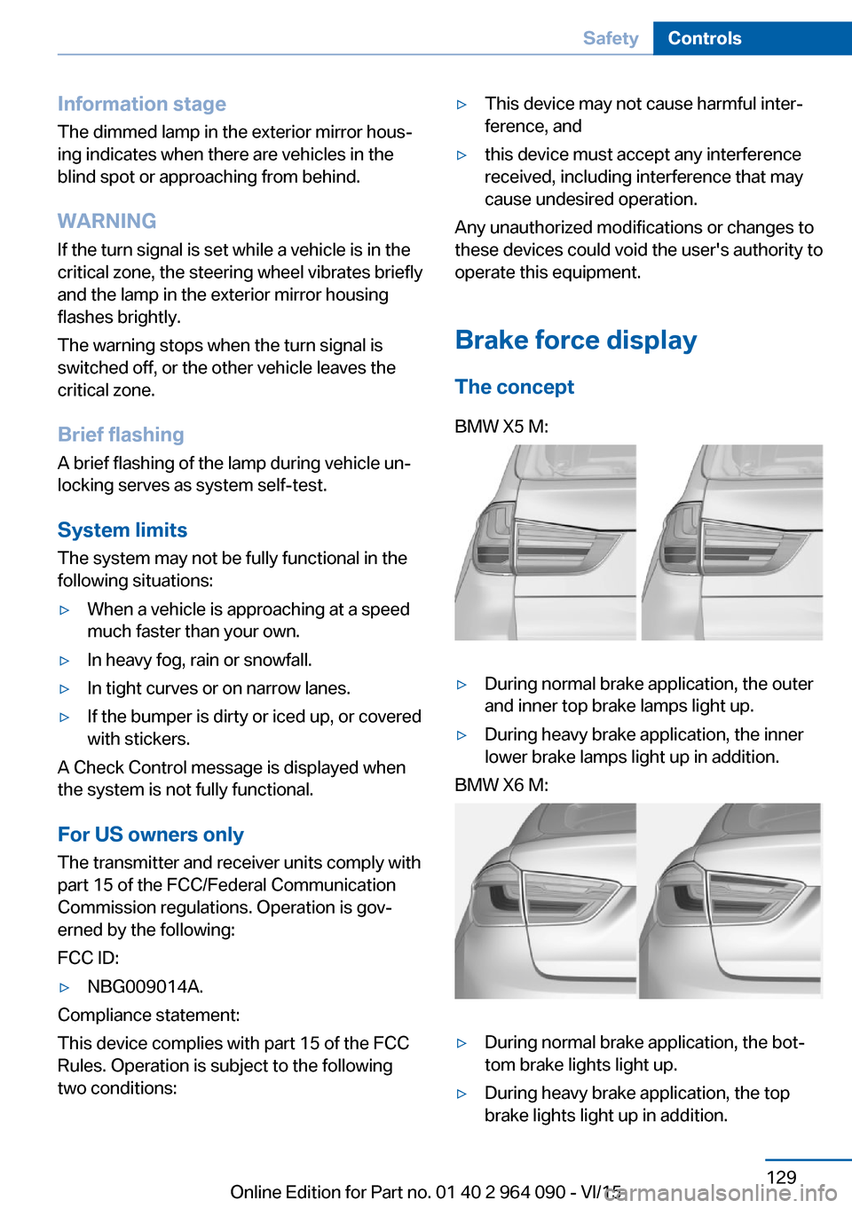 BMW X6M 2015 F86 Owners Manual Information stage
The dimmed lamp in the exterior mirror hous‐
ing indicates when there are vehicles in the
blind spot or approaching from behind.
WARNING
If the turn signal is set while a vehicle i BMW X6M 2015 F86 Owners Manual Information stage
The dimmed lamp in the exterior mirror hous‐
ing indicates when there are vehicles in the
blind spot or approaching from behind.
WARNING
If the turn signal is set while a vehicle i