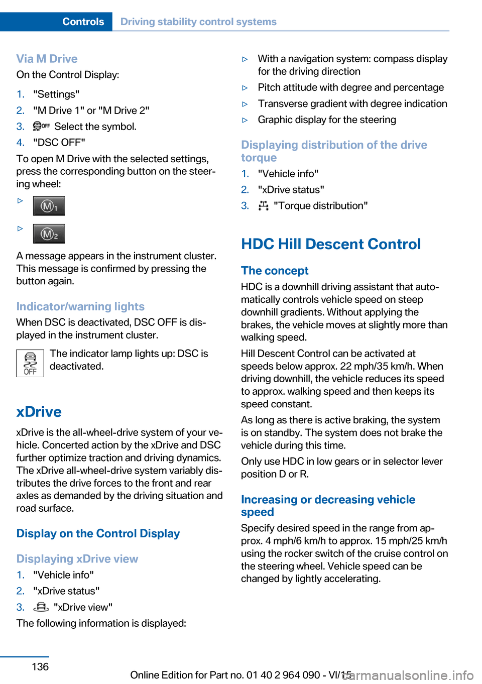 BMW X5M 2015 F85 User Guide Via M DriveOn the Control Display:1."Settings"2."M Drive 1" or "M Drive 2"3.  Select the symbol.4."DSC OFF"
To open M Drive with the selected settings,
press the corresponding button on the steer‐
i