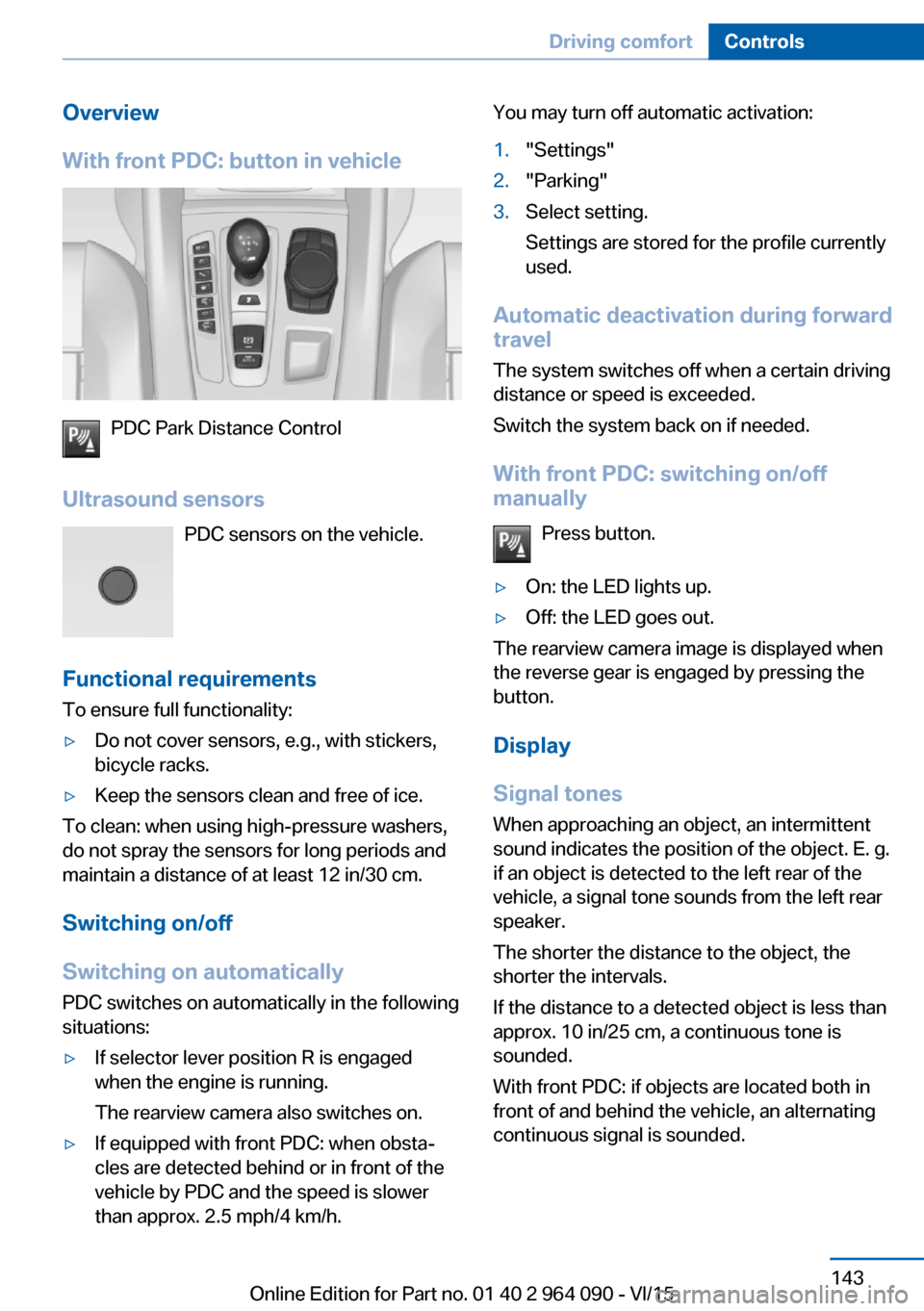 BMW X6M 2015 F86 Owners Manual Overview
With front PDC: button in vehicle
PDC Park Distance Control
Ultrasound sensors PDC sensors on the vehicle.
Functional requirements
To ensure full functionality:
▷Do not cover sensors, e.g., BMW X6M 2015 F86 Owners Manual Overview
With front PDC: button in vehicle
PDC Park Distance Control
Ultrasound sensors PDC sensors on the vehicle.
Functional requirements
To ensure full functionality:
▷Do not cover sensors, e.g.,