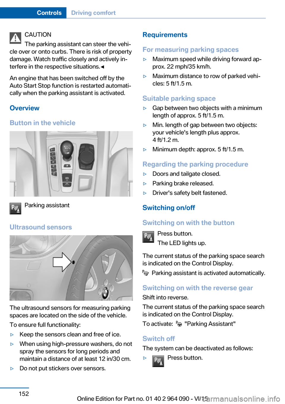 BMW X6M 2015 F86 Service Manual CAUTION
The parking assistant can steer the vehi‐
cle over or onto curbs. There is risk of property
damage. Watch traffic closely and actively in‐
terfere in the respective situations.◀
An engin