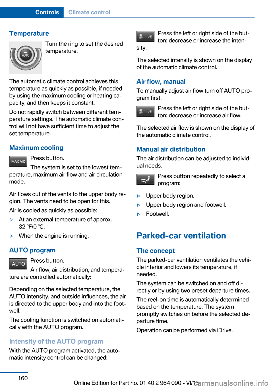 BMW X5M 2015 F85 Owners Manual TemperatureTurn the ring to set the desired
temperature.
The automatic climate control achieves this
temperature as quickly as possible, if needed
by using the maximum cooling or heating ca‐
pacity,