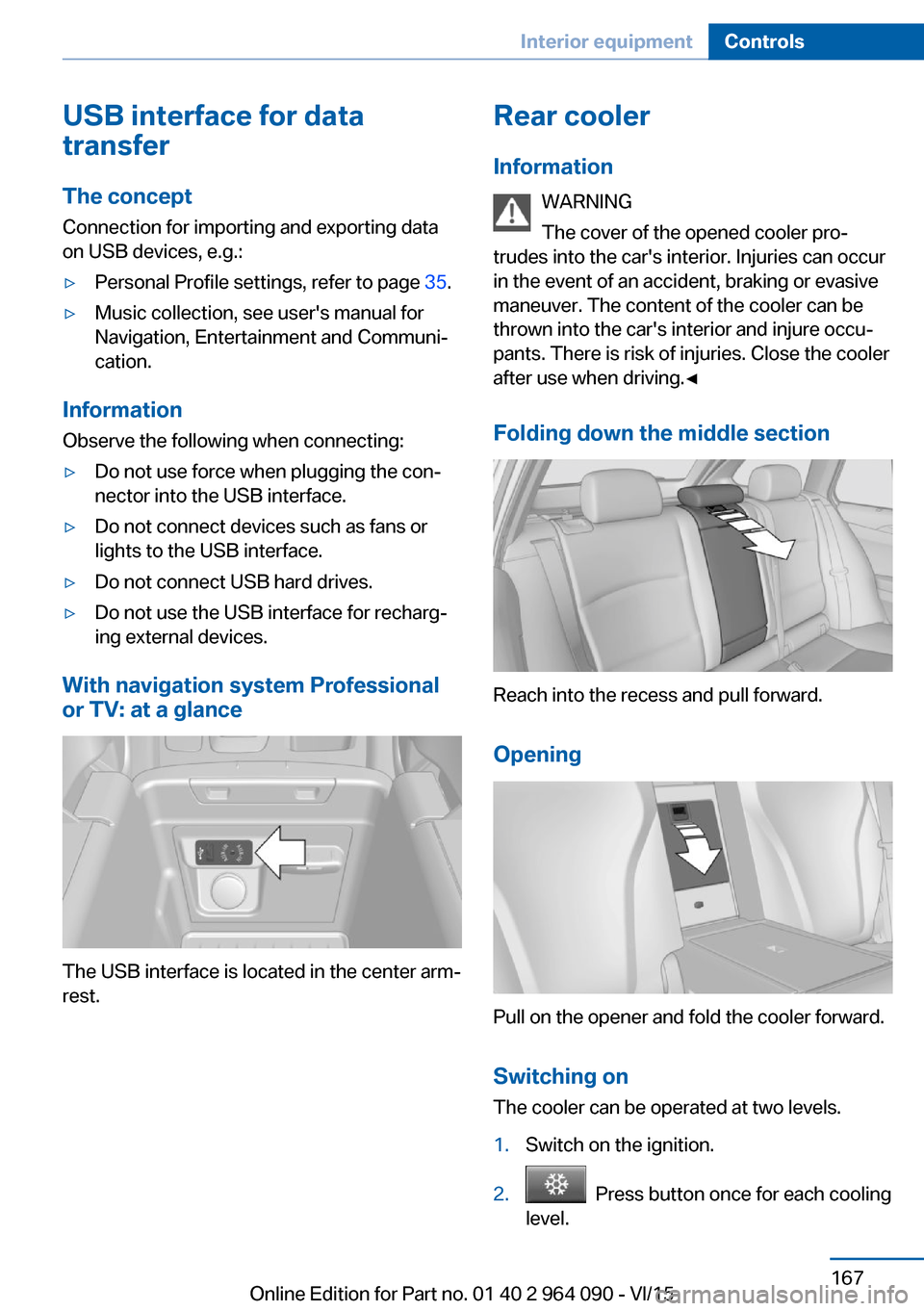 BMW X6M 2015 F86 Owners Manual USB interface for data
transfer
The concept Connection for importing and exporting data
on USB devices, e.g.:▷Personal Profile settings, refer to page 35.▷Music collection, see users manual for
BMW X6M 2015 F86 Owners Manual USB interface for data
transfer
The concept Connection for importing and exporting data
on USB devices, e.g.:▷Personal Profile settings, refer to page 35.▷Music collection, see users manual for
