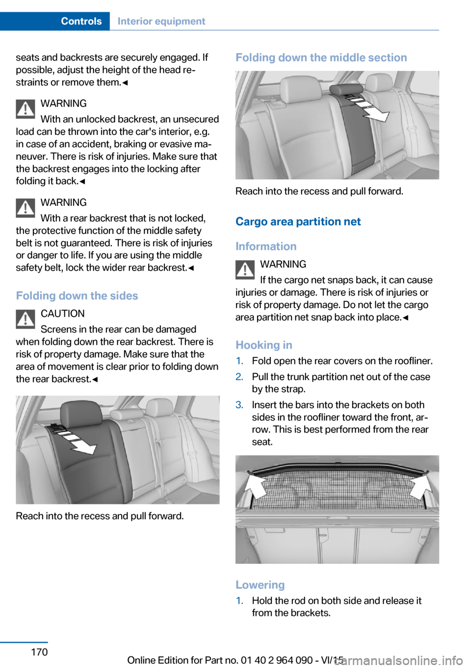 BMW X5M 2015 F85 Owners Manual seats and backrests are securely engaged. If
possible, adjust the height of the head re‐
straints or remove them.◀
WARNING
With an unlocked backrest, an unsecured
load can be thrown into the cars