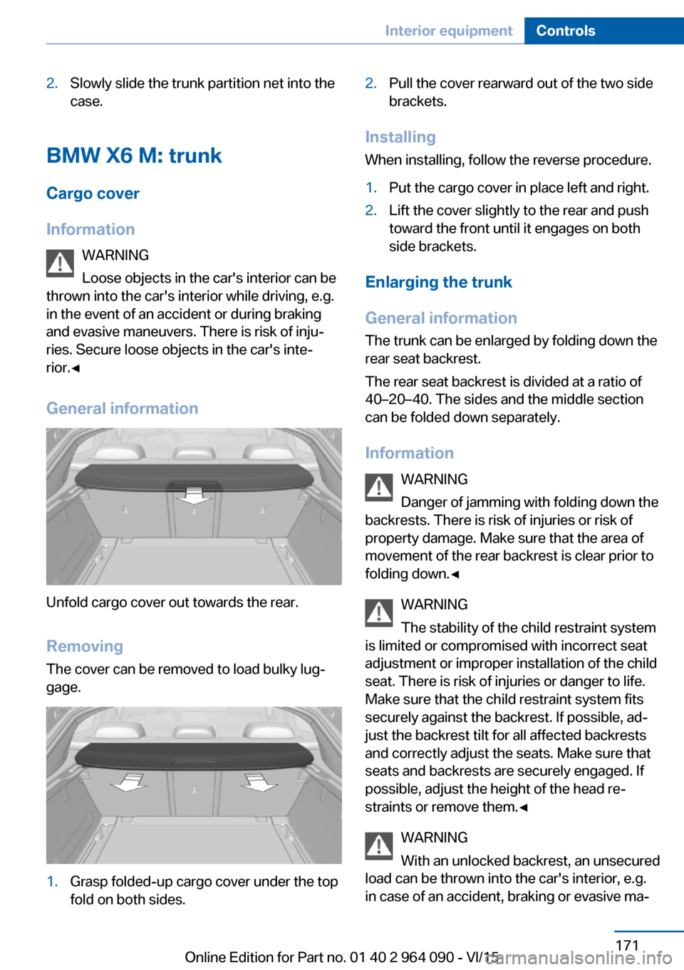 BMW X5M 2015 F85 Owners Manual 2.Slowly slide the trunk partition net into the
case.
BMW X6 M: trunk
Cargo cover
Information WARNING
Loose objects in the cars interior can be
thrown into the cars interior while driving, e.g.
in t