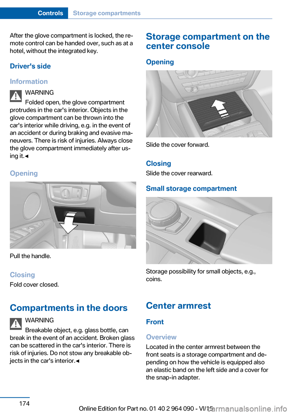 BMW X6M 2015 F86 Owners Manual After the glove compartment is locked, the re‐
mote control can be handed over, such as at a
hotel, without the integrated key.
Drivers side
Information WARNING
Folded open, the glove compartment
p BMW X6M 2015 F86 Owners Manual After the glove compartment is locked, the re‐
mote control can be handed over, such as at a
hotel, without the integrated key.
Drivers side
Information WARNING
Folded open, the glove compartment
p