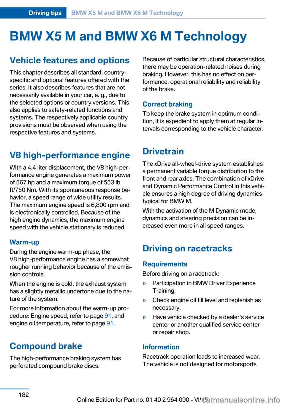 BMW X6M 2015 F86 Owners Manual BMW X5 M and BMW X6 M TechnologyVehicle features and options
This chapter describes all standard, country-
specific and optional features offered with the
series. It also describes features that are n