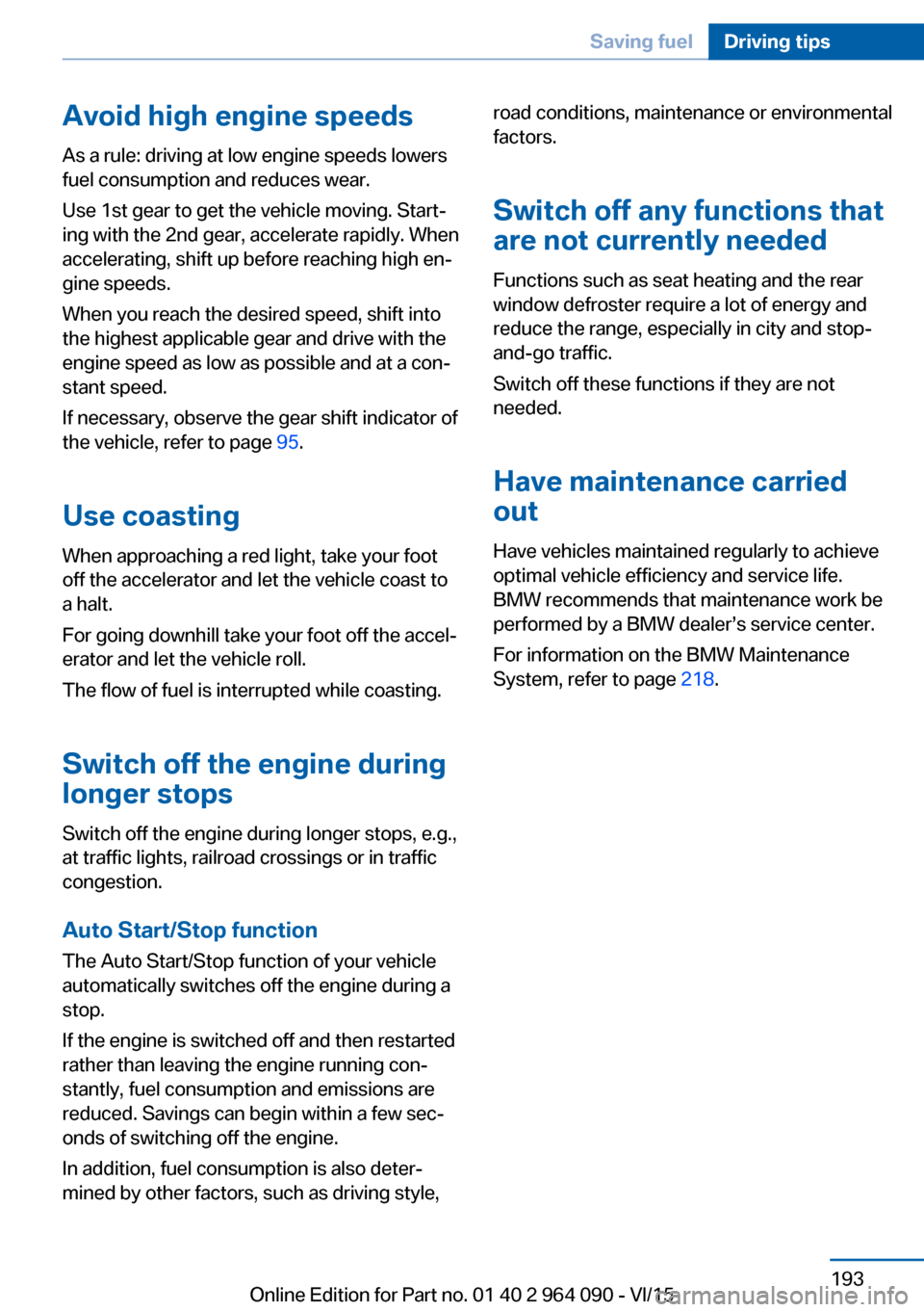 BMW X5M 2015 F85 Owners Guide Avoid high engine speeds
As a rule: driving at low engine speeds lowers
fuel consumption and reduces wear.
Use 1st gear to get the vehicle moving. Start‐
ing with the 2nd gear, accelerate rapidly. W