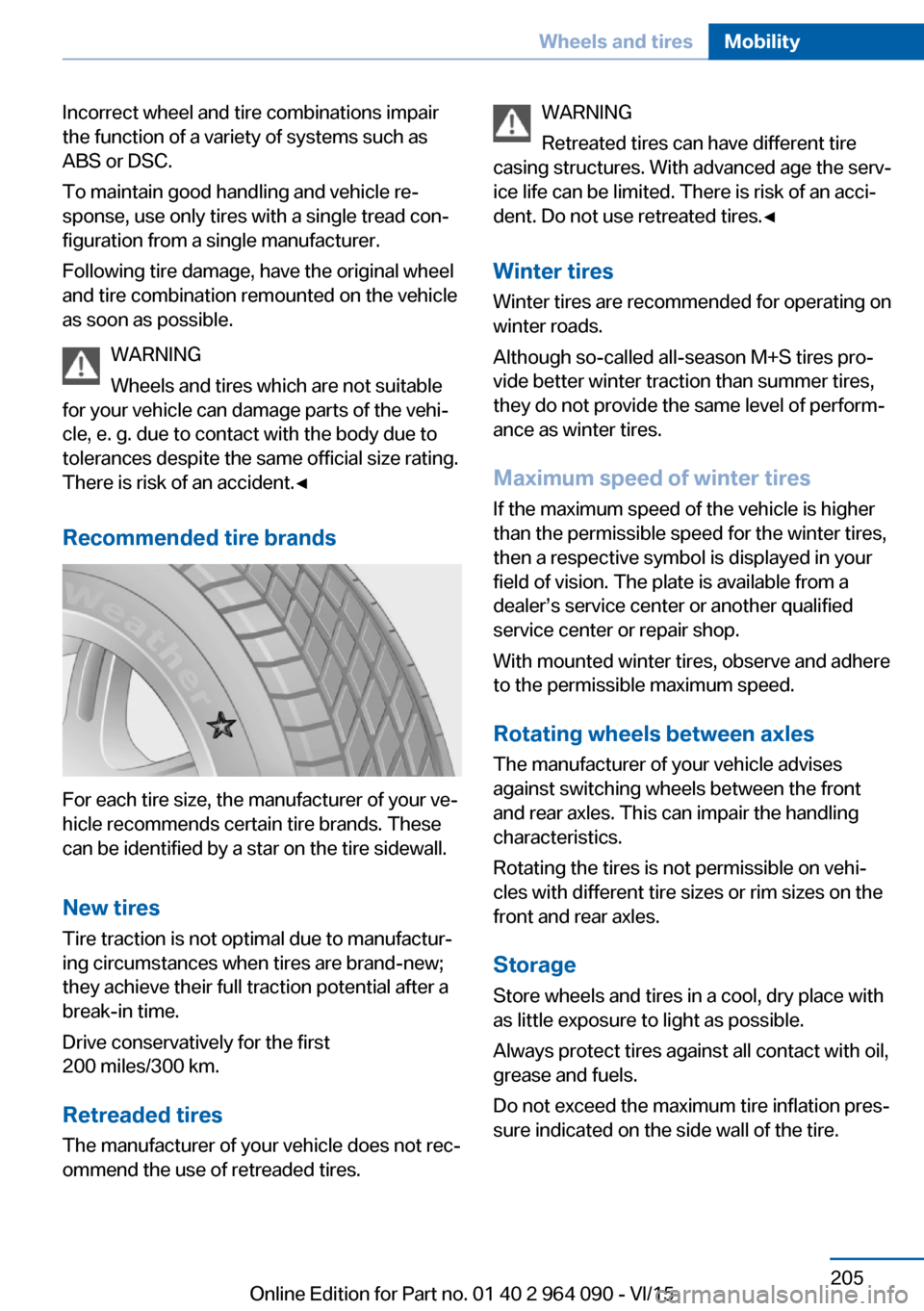 BMW X5M 2015 F85 Owners Guide Incorrect wheel and tire combinations impair
the function of a variety of systems such as
ABS or DSC.
To maintain good handling and vehicle re‐
sponse, use only tires with a single tread con‐
figu