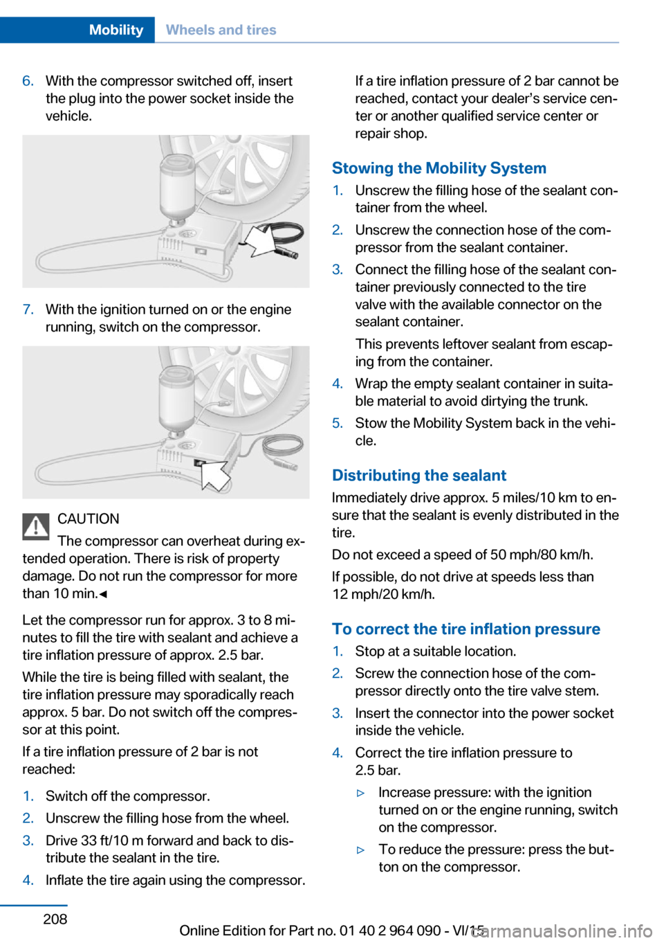 BMW X6M 2015 F86 Owners Manual 6.With the compressor switched off, insert
the plug into the power socket inside the
vehicle.7.With the ignition turned on or the engine
running, switch on the compressor.
CAUTION
The compressor can o BMW X6M 2015 F86 Owners Manual 6.With the compressor switched off, insert
the plug into the power socket inside the
vehicle.7.With the ignition turned on or the engine
running, switch on the compressor.
CAUTION
The compressor can o