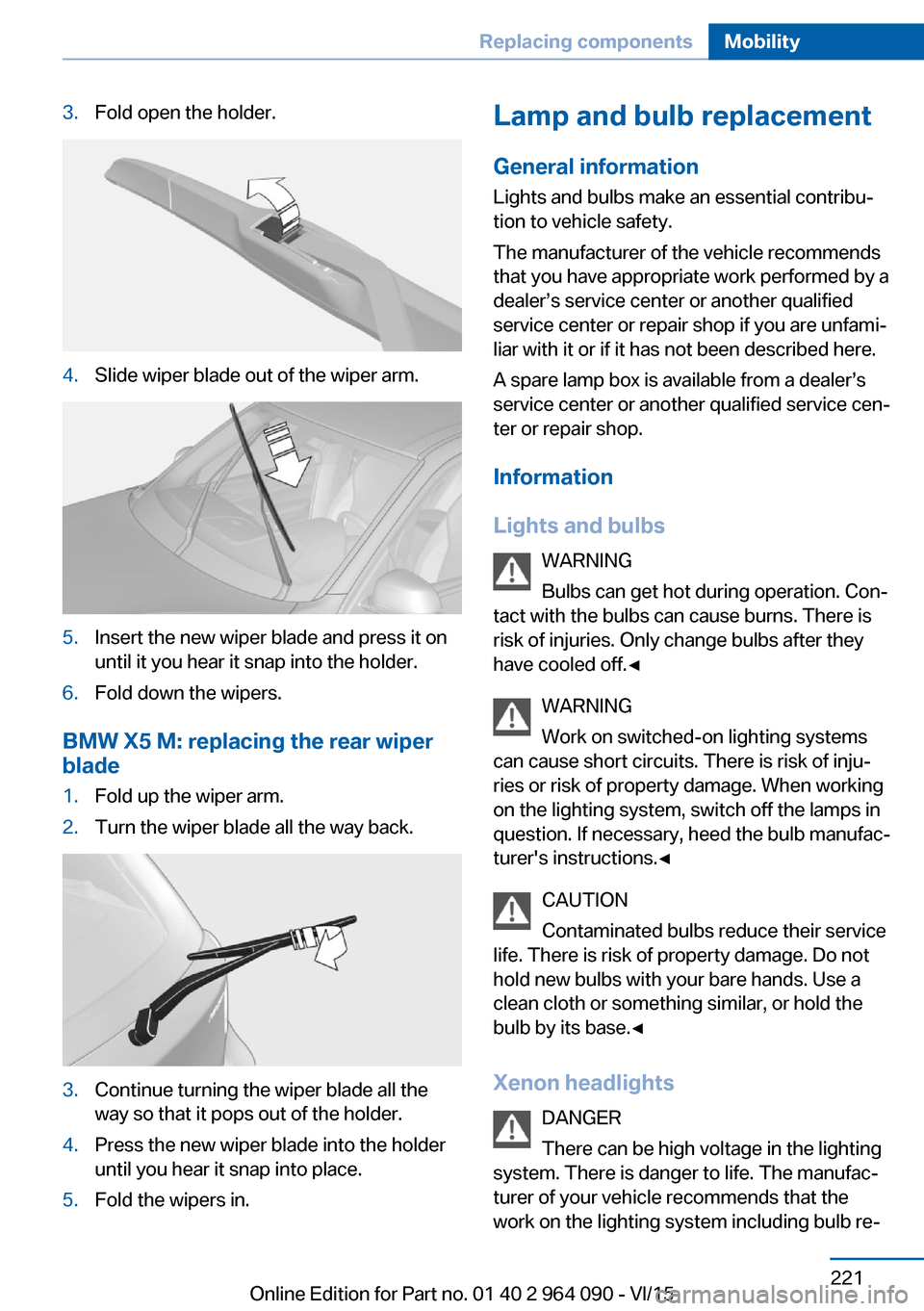 BMW X6M 2015 F86 Owners Manual 3.Fold open the holder.4.Slide wiper blade out of the wiper arm.5.Insert the new wiper blade and press it on
until it you hear it snap into the holder.6.Fold down the wipers.
BMW X5 M: replacing the r BMW X6M 2015 F86 Owners Manual 3.Fold open the holder.4.Slide wiper blade out of the wiper arm.5.Insert the new wiper blade and press it on
until it you hear it snap into the holder.6.Fold down the wipers.
BMW X5 M: replacing the r