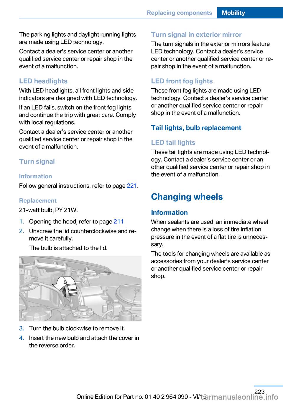 BMW X5M 2015 F85 Owners Manual The parking lights and daylight running lights
are made using LED technology.
Contact a dealer’s service center or another
qualified service center or repair shop in the
event of a malfunction.
LED 