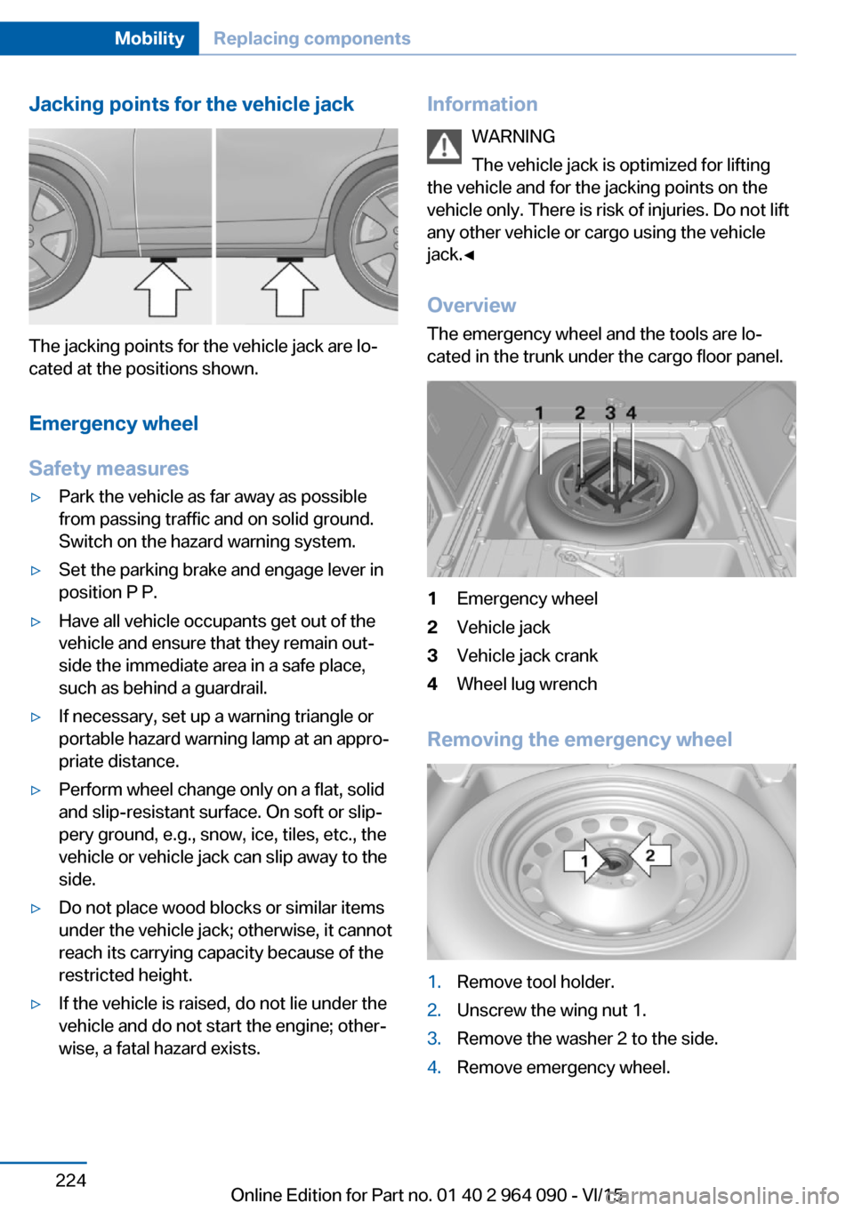 BMW X5M 2015 F85 Owners Manual Jacking points for the vehicle jack
The jacking points for the vehicle jack are lo‐
cated at the positions shown.
Emergency wheel
Safety measures
▷Park the vehicle as far away as possible
from pas BMW X5M 2015 F85 Owners Manual Jacking points for the vehicle jack
The jacking points for the vehicle jack are lo‐
cated at the positions shown.
Emergency wheel
Safety measures
▷Park the vehicle as far away as possible
from pas