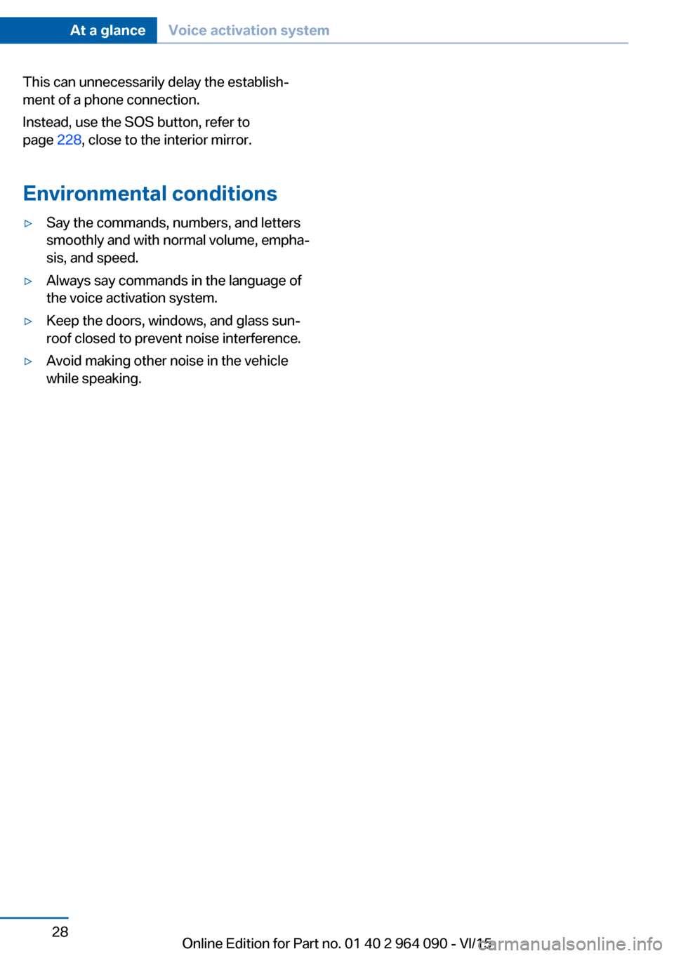 BMW X6M 2015 F86 Owners Guide This can unnecessarily delay the establish‐
ment of a phone connection.
Instead, use the SOS button, refer to
page 228, close to the interior mirror.
Environmental conditions▷Say the commands, nu BMW X6M 2015 F86 Owners Guide This can unnecessarily delay the establish‐
ment of a phone connection.
Instead, use the SOS button, refer to
page 228, close to the interior mirror.
Environmental conditions▷Say the commands, nu