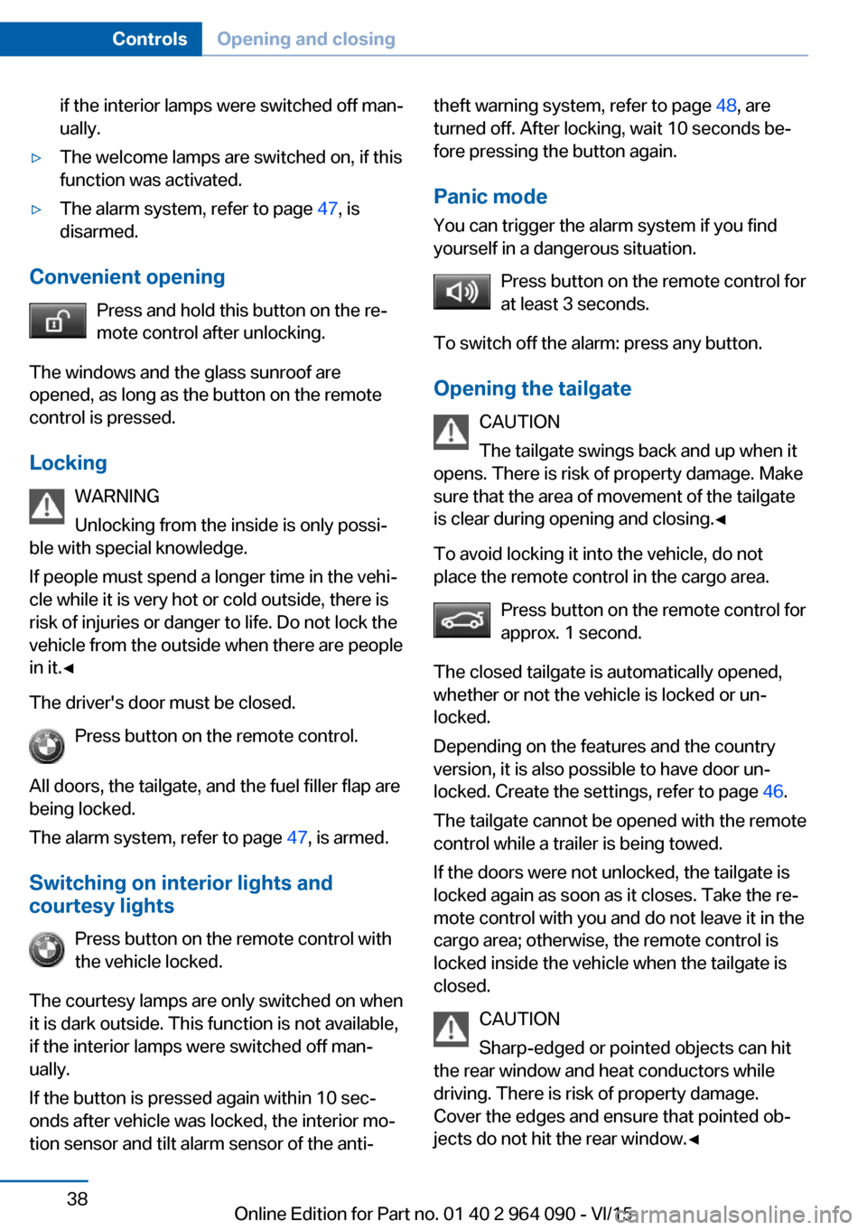 BMW X6M 2015 F86 Owners Guide if the interior lamps were switched off man‐
ually.▷The welcome lamps are switched on, if this
function was activated.▷The alarm system, refer to page 47, is
disarmed.
Convenient opening
Press BMW X6M 2015 F86 Owners Guide if the interior lamps were switched off man‐
ually.▷The welcome lamps are switched on, if this
function was activated.▷The alarm system, refer to page 47, is
disarmed.
Convenient opening
Press