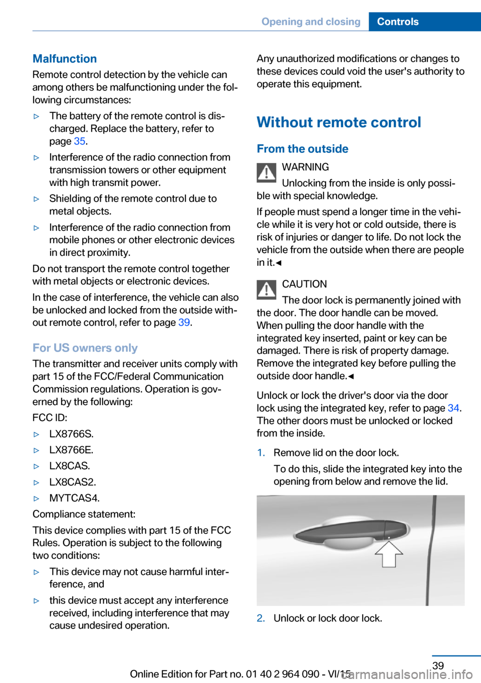 BMW X6M 2015 F86 Owners Guide Malfunction
Remote control detection by the vehicle can
among others be malfunctioning under the fol‐
lowing circumstances:▷The battery of the remote control is dis‐
charged. Replace the battery BMW X6M 2015 F86 Owners Guide Malfunction
Remote control detection by the vehicle can
among others be malfunctioning under the fol‐
lowing circumstances:▷The battery of the remote control is dis‐
charged. Replace the battery