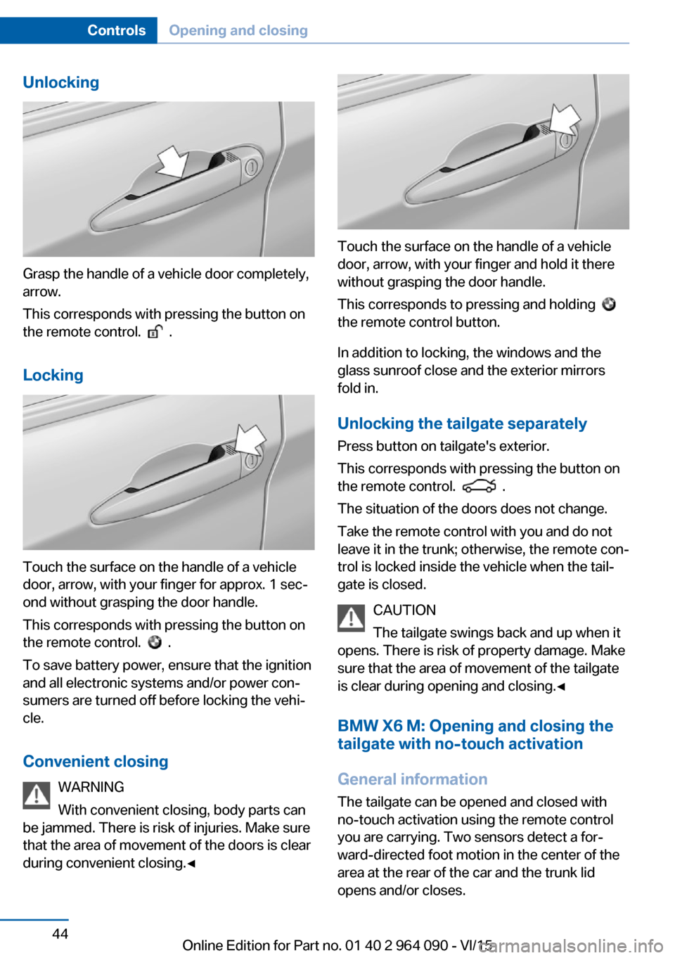 BMW X6M 2015 F86 Service Manual Unlocking
Grasp the handle of a vehicle door completely,
arrow.
This corresponds with pressing the button on
the remote control.
.
Locking
Touch the surface on the handle of a vehicle
door, arrow, BMW X6M 2015 F86 Service Manual Unlocking
Grasp the handle of a vehicle door completely,
arrow.
This corresponds with pressing the button on
the remote control.
.
Locking
Touch the surface on the handle of a vehicle
door, arrow,
