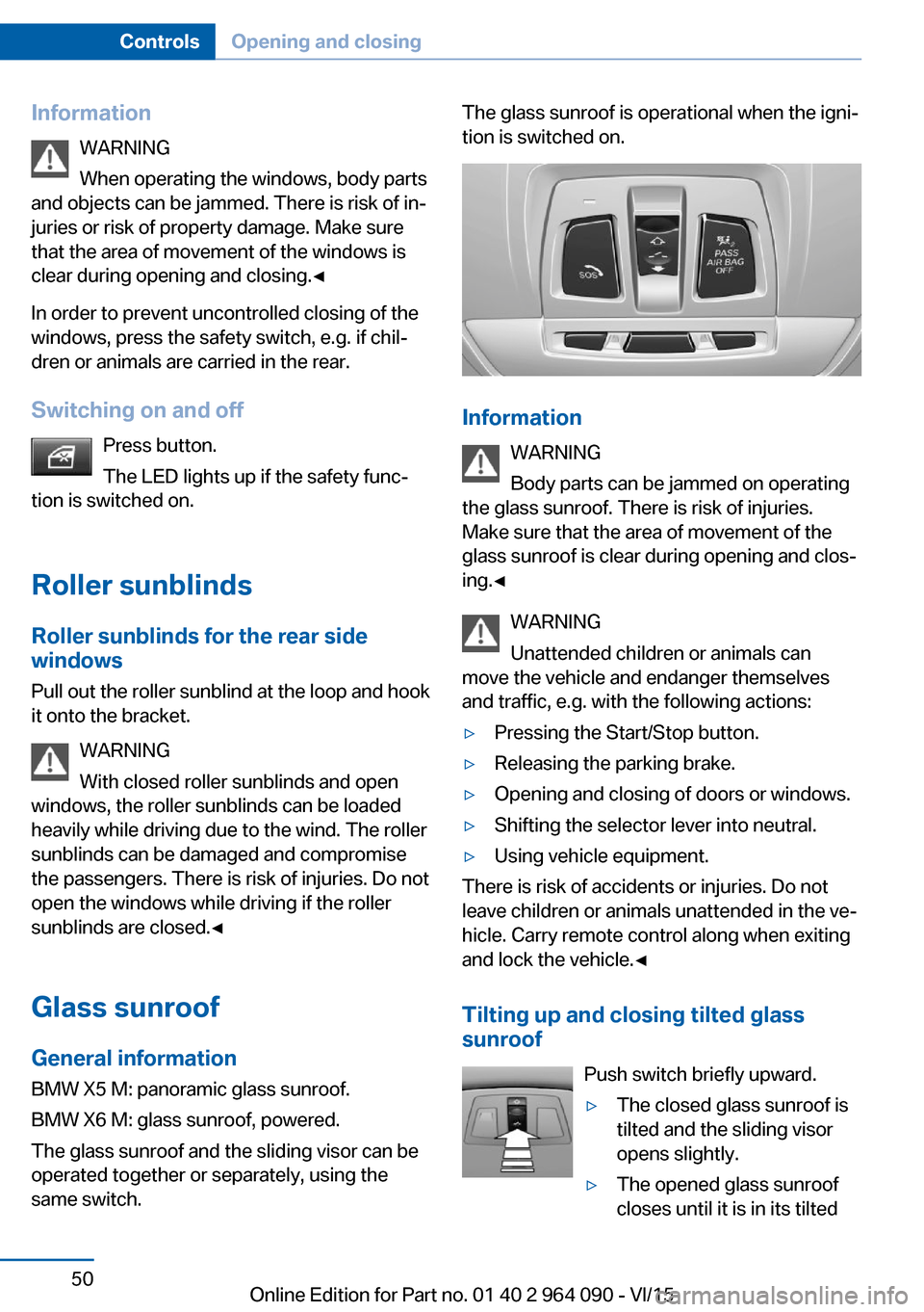 BMW X5M 2015 F85 Owners Manual InformationWARNING
When operating the windows, body parts
and objects can be jammed. There is risk of in‐
juries or risk of property damage. Make sure
that the area of movement of the windows is
cle