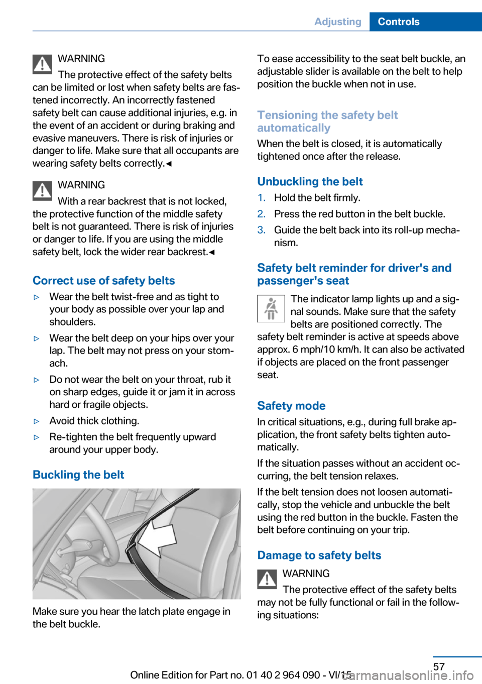 BMW X5M 2015 F85 Workshop Manual WARNING
The protective effect of the safety belts
can be limited or lost when safety belts are fas‐
tened incorrectly. An incorrectly fastened
safety belt can cause additional injuries, e.g. in
the 