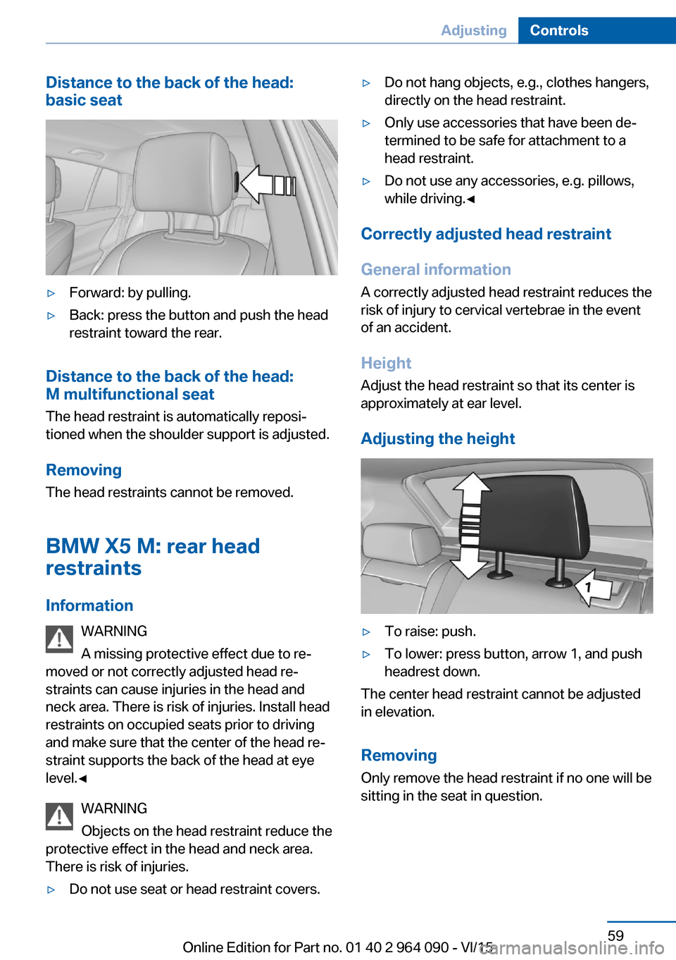 BMW X5M 2015 F85 Owners Guide Distance to the back of the head:
basic seat▷Forward: by pulling.▷Back: press the button and push the head
restraint toward the rear.
Distance to the back of the head:
M multifunctional seat
The h