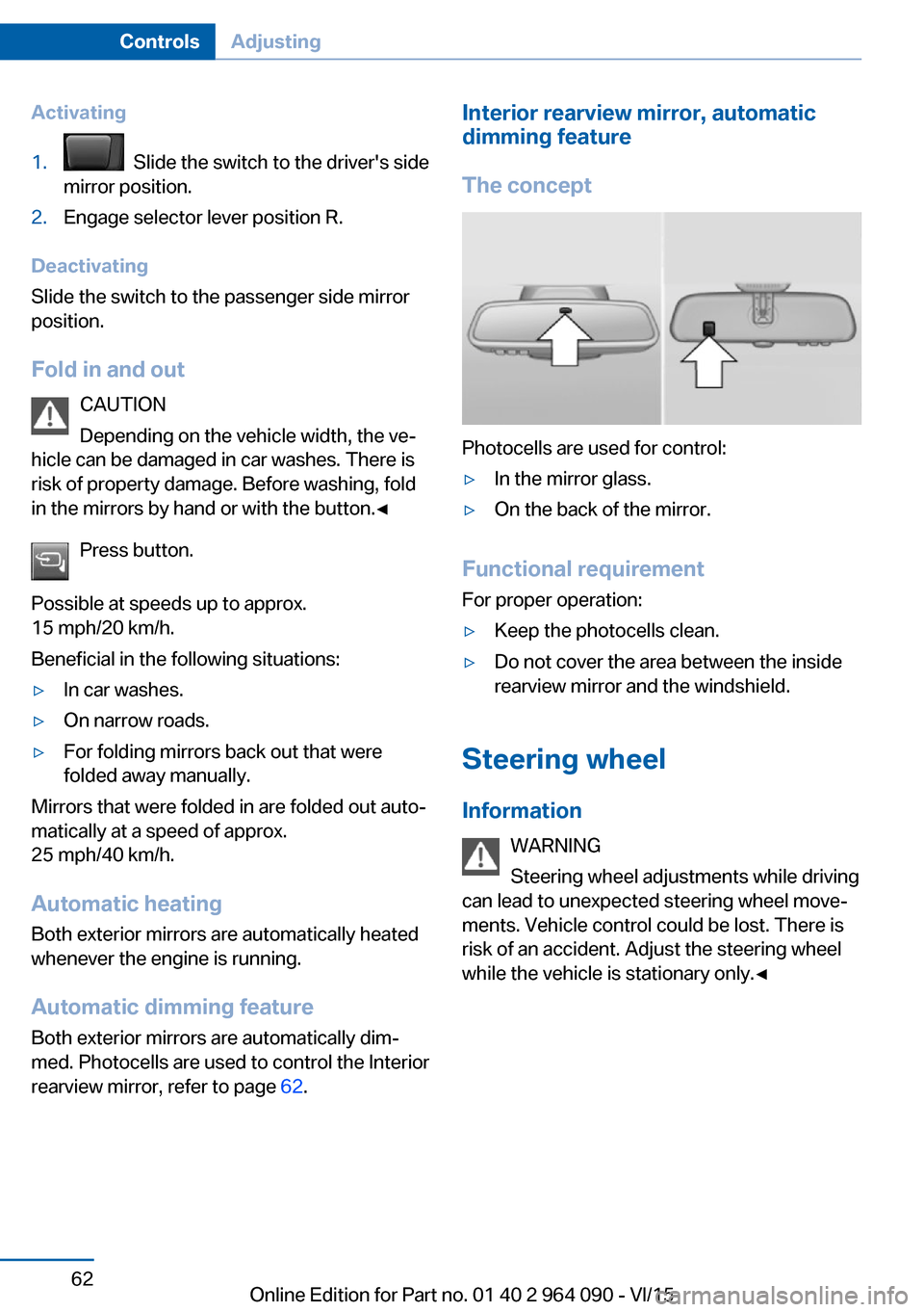 BMW X6M 2015 F86 Repair Manual Activating1.  Slide the switch to the drivers side
mirror position.2.Engage selector lever position R.
Deactivating
Slide the switch to the passenger side mirror
position.
Fold in and out CAUTION
Dep