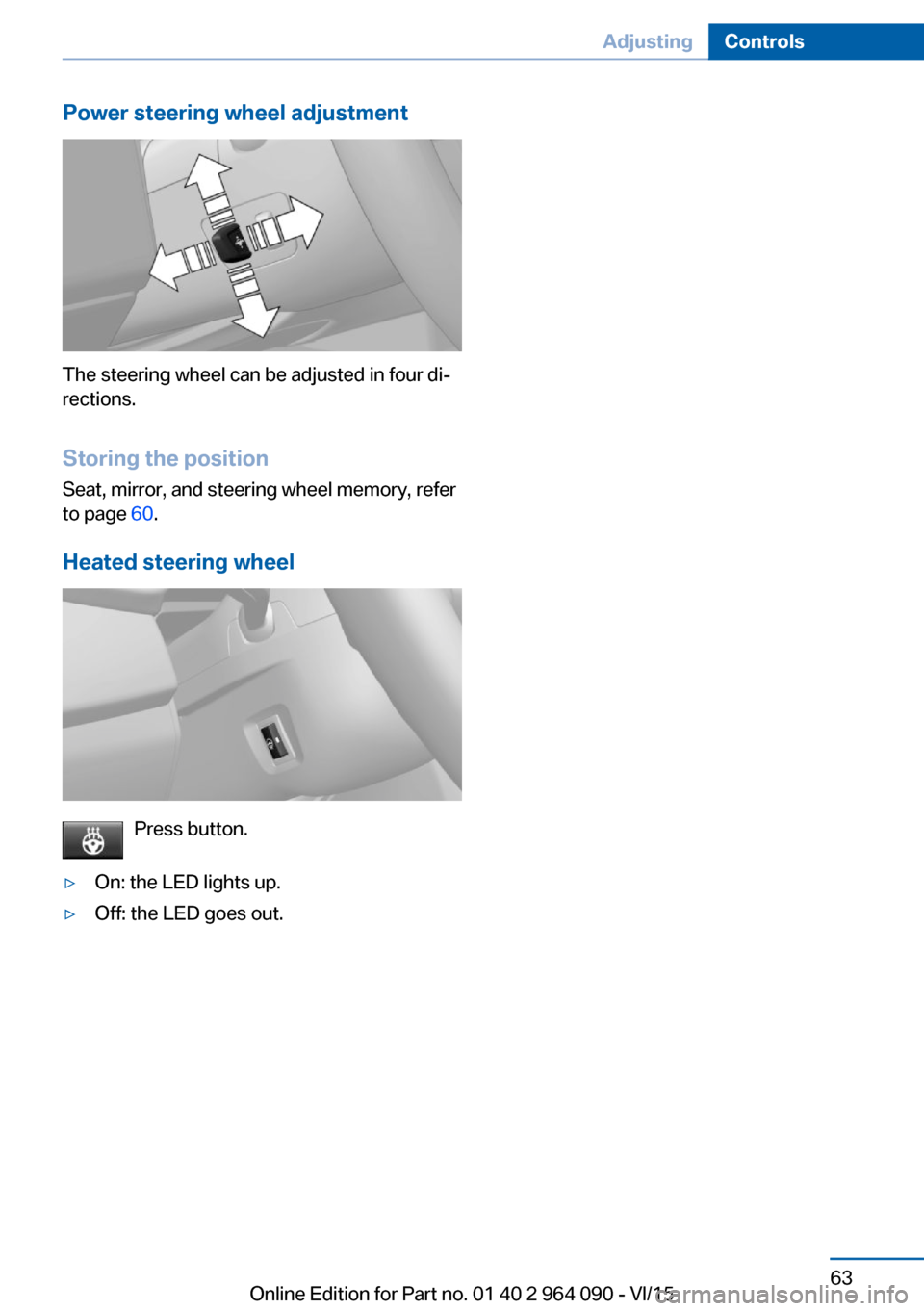 BMW X6M 2015 F86 Repair Manual Power steering wheel adjustment
The steering wheel can be adjusted in four di‐
rections.
Storing the position Seat, mirror, and steering wheel memory, refer
to page 60.
Heated steering wheel
Press BMW X6M 2015 F86 Repair Manual Power steering wheel adjustment
The steering wheel can be adjusted in four di‐
rections.
Storing the position Seat, mirror, and steering wheel memory, refer
to page 60.
Heated steering wheel
Press