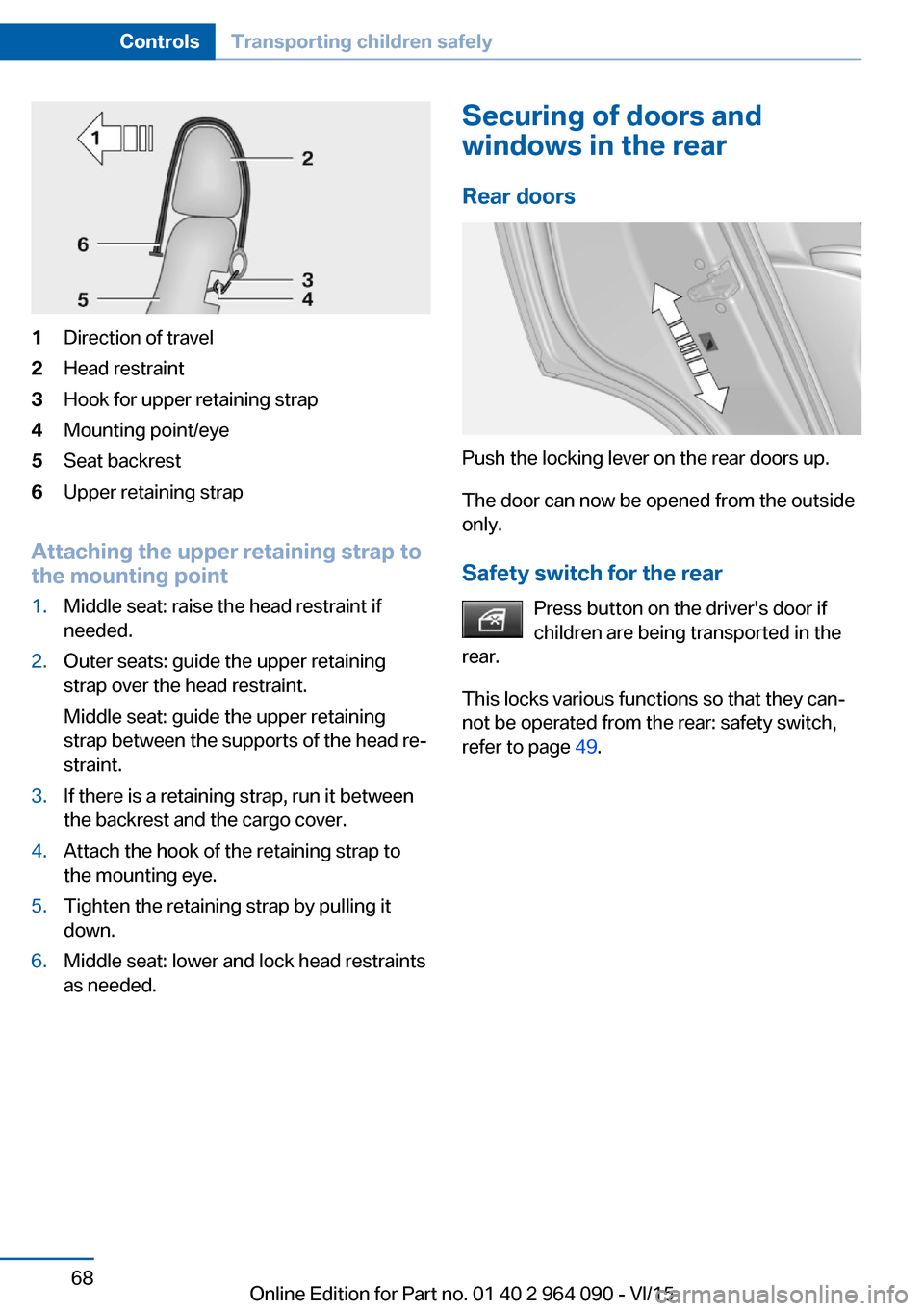 BMW X6M 2015 F86 Repair Manual 1Direction of travel2Head restraint3Hook for upper retaining strap4Mounting point/eye5Seat backrest6Upper retaining strap
Attaching the upper retaining strap to
the mounting point
1.Middle seat: raise