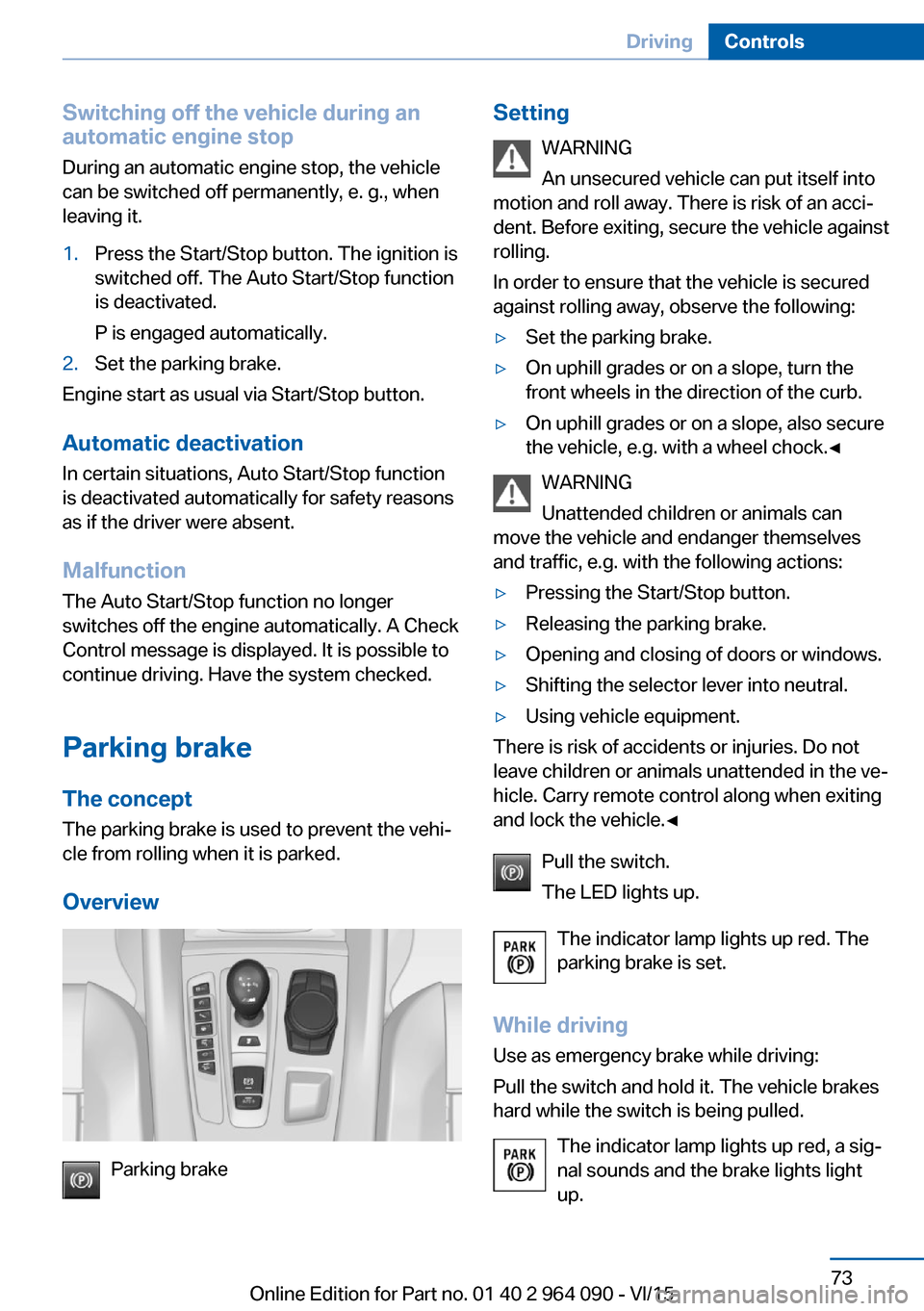 BMW X5M 2015 F85 Owners Guide Switching off the vehicle during an
automatic engine stop
During an automatic engine stop, the vehicle
can be switched off permanently, e. g., when
leaving it.1.Press the Start/Stop button. The igniti