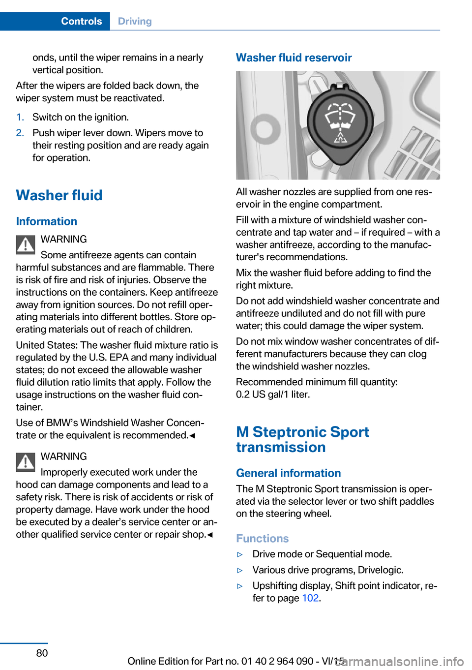 BMW X6M 2015 F86 Manual PDF onds, until the wiper remains in a nearly
vertical position.
After the wipers are folded back down, the
wiper system must be reactivated.
1.Switch on the ignition.2.Push wiper lever down. Wipers move BMW X6M 2015 F86 Manual PDF onds, until the wiper remains in a nearly
vertical position.
After the wipers are folded back down, the
wiper system must be reactivated.
1.Switch on the ignition.2.Push wiper lever down. Wipers move