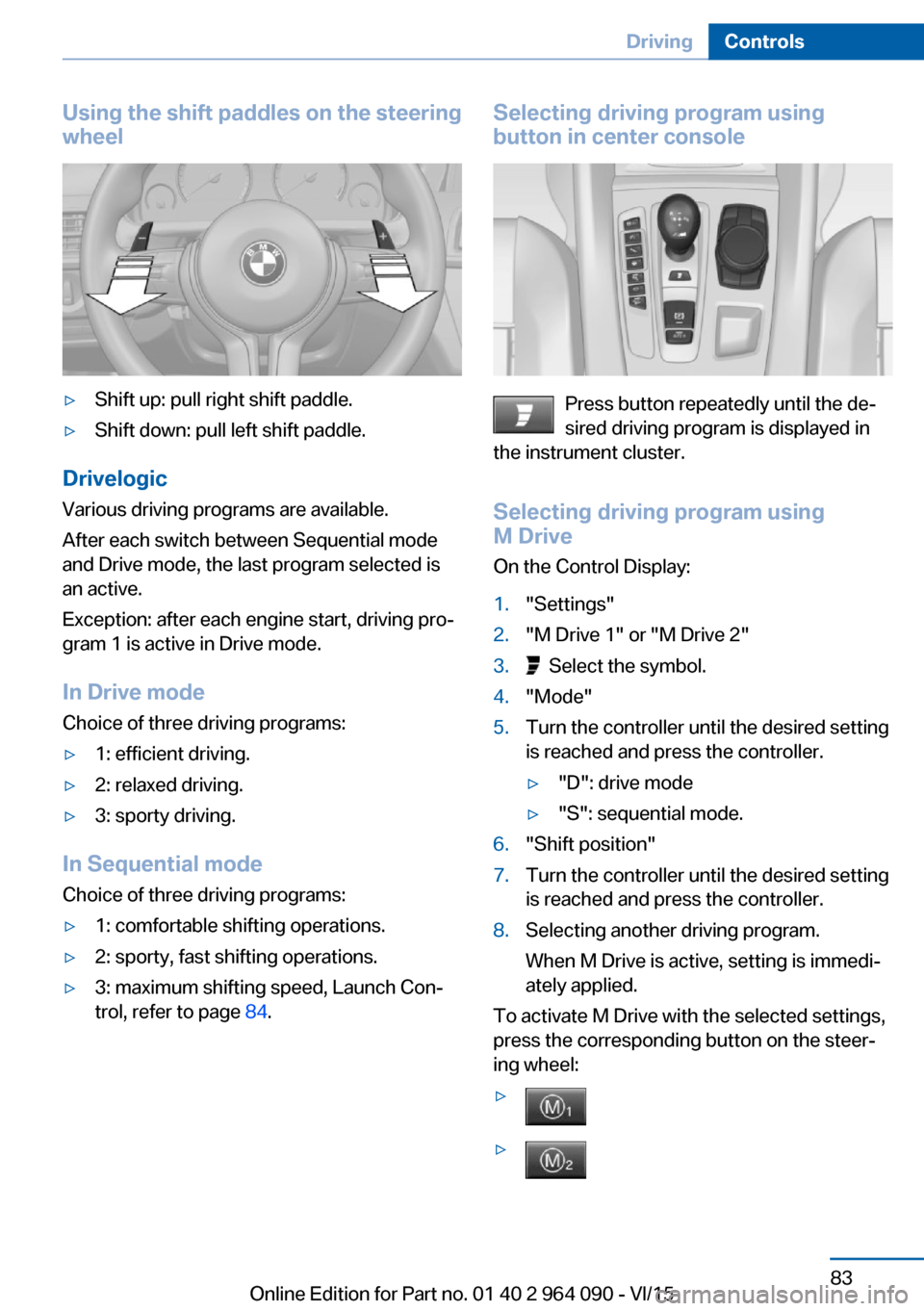 BMW X5M 2015 F85 Owners Manual Using the shift paddles on the steeringwheel▷Shift up: pull right shift paddle.▷Shift down: pull left shift paddle.
Drivelogic
Various driving programs are available.
After each switch between Seq