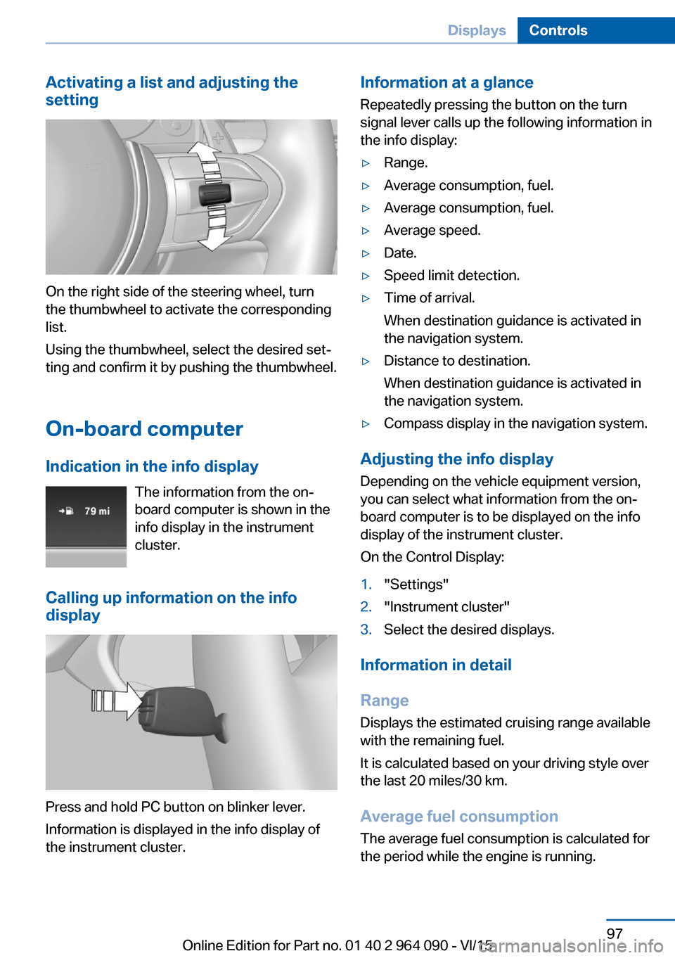 BMW X5M 2015 F85 Owners Manual Activating a list and adjusting the
setting
On the right side of the steering wheel, turn
the thumbwheel to activate the corresponding
list.
Using the thumbwheel, select the desired set‐
ting and co