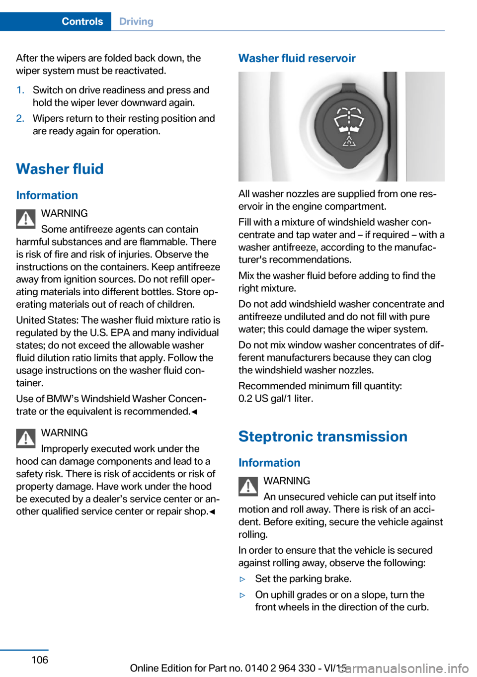 BMW 7 SERIES 2015 G11 Owners Manual After the wipers are folded back down, the
wiper system must be reactivated.1.Switch on drive readiness and press and
hold the wiper lever downward again.2.Wipers return to their resting position and
